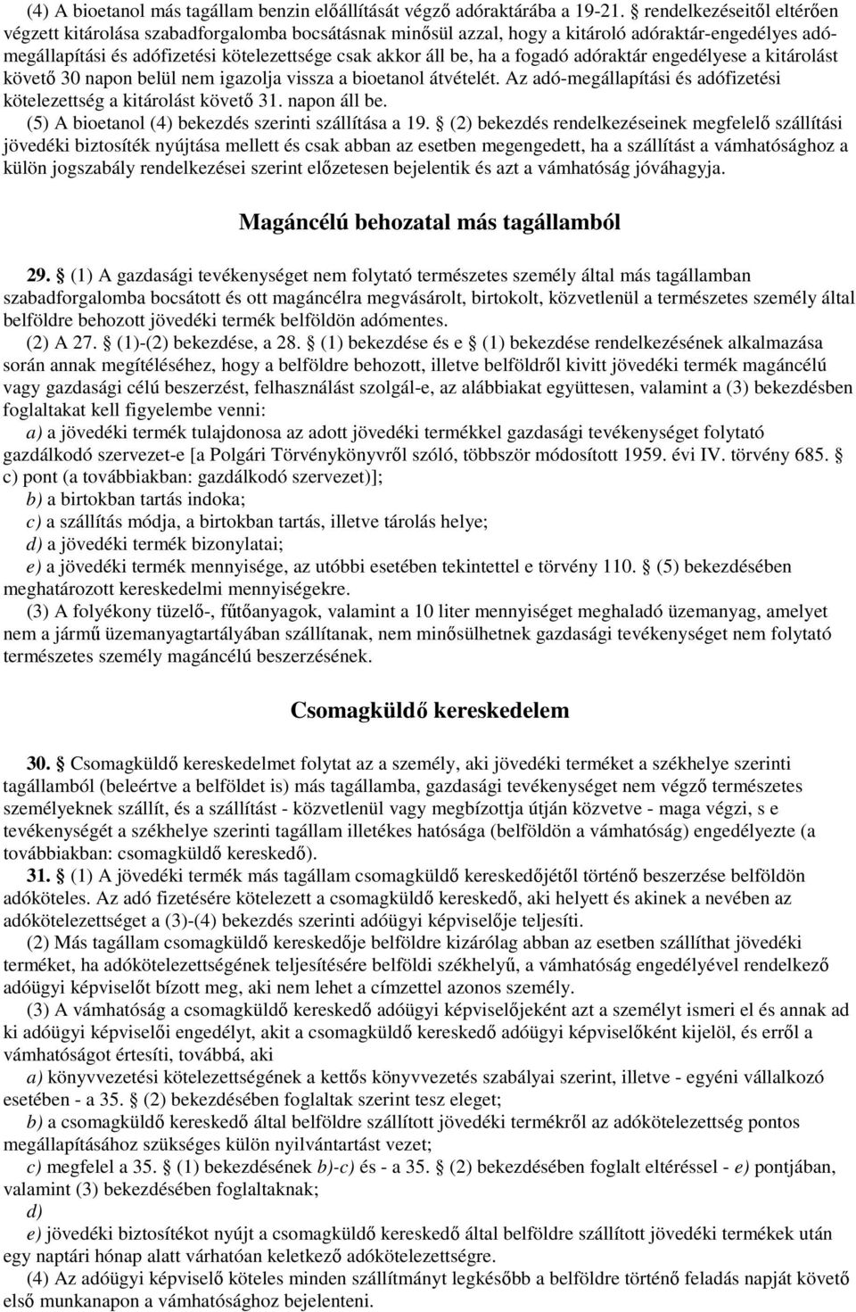 fogadó adóraktár engedélyese a kitárolást követı 30 napon belül nem igazolja vissza a bioetanol átvételét. Az adó-megállapítási és adófizetési kötelezettség a kitárolást követı 31. napon áll be.