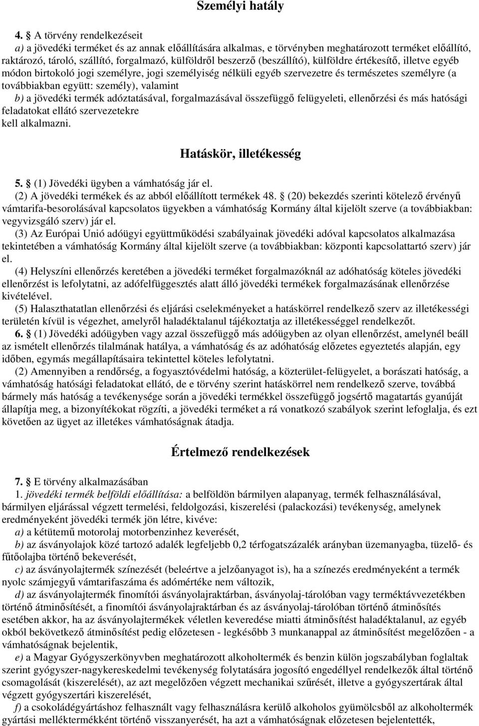 (beszállító), külföldre értékesítı, illetve egyéb módon birtokoló jogi személyre, jogi személyiség nélküli egyéb szervezetre és természetes személyre (a továbbiakban együtt: személy), valamint b) a