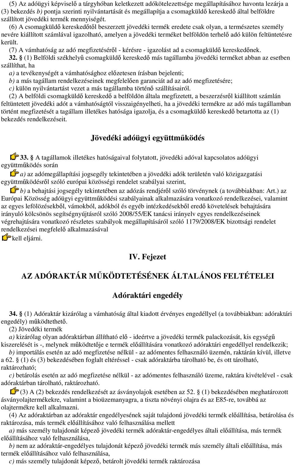 (6) A csomagküldı kereskedıtıl beszerzett jövedéki termék eredete csak olyan, a természetes személy nevére kiállított számlával igazolható, amelyen a jövedéki terméket belföldön terhelı adó külön