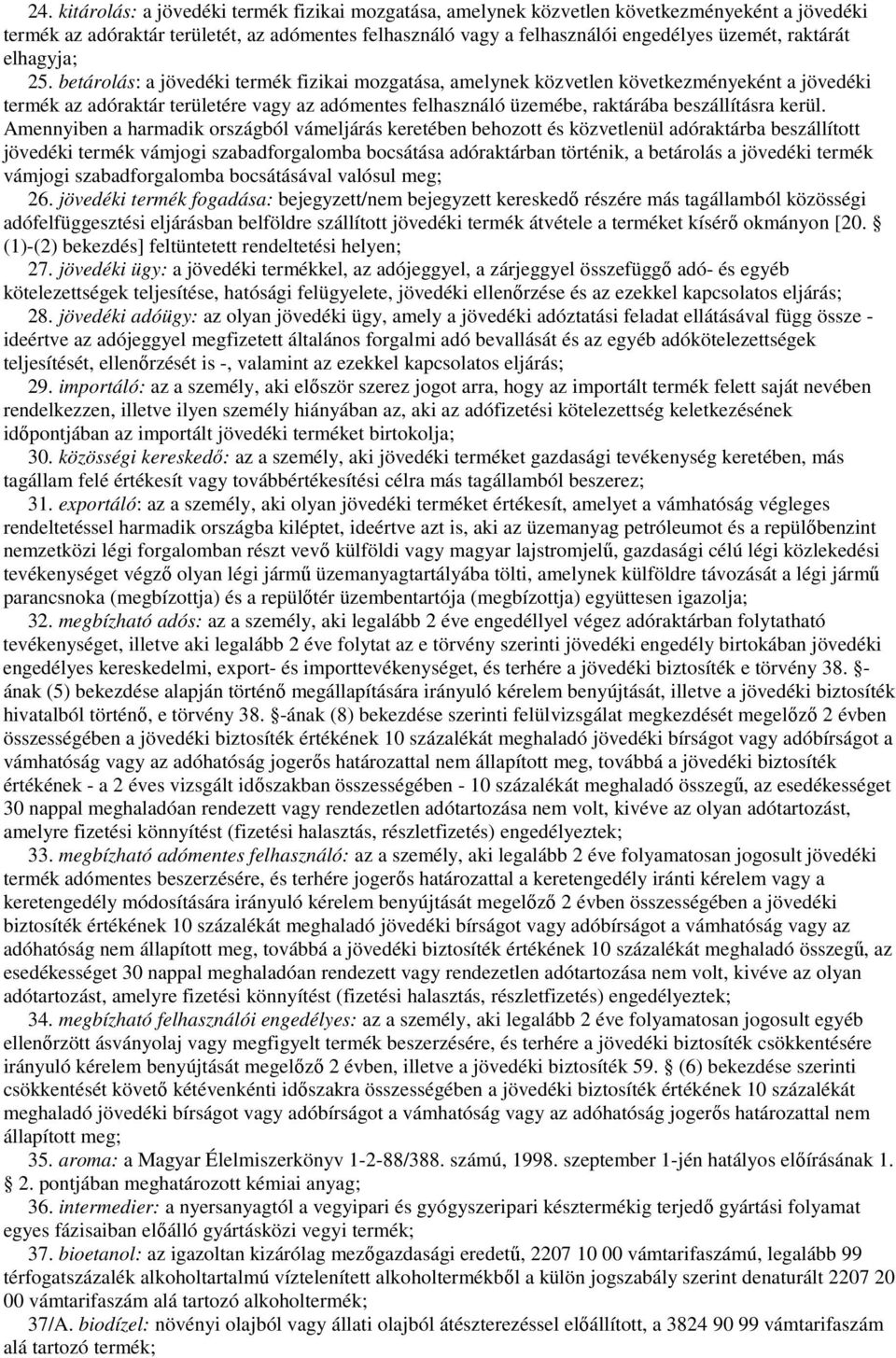 betárolás: a jövedéki termék fizikai mozgatása, amelynek közvetlen következményeként a jövedéki termék az adóraktár területére vagy az adómentes felhasználó üzemébe, raktárába beszállításra kerül.
