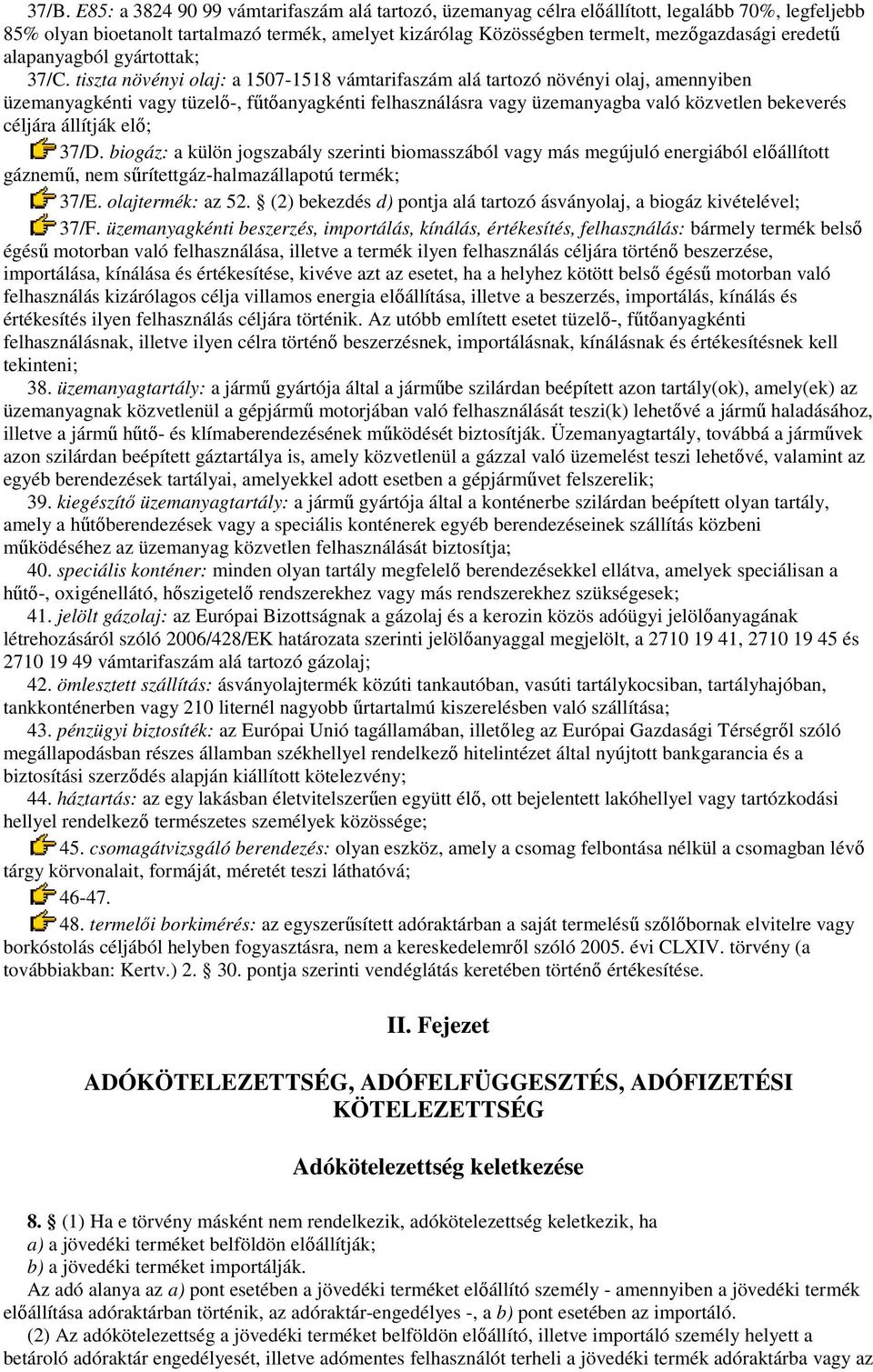 tiszta növényi olaj: a 1507-1518 vámtarifaszám alá tartozó növényi olaj, amennyiben üzemanyagkénti vagy tüzelı-, főtıanyagkénti felhasználásra vagy üzemanyagba való közvetlen bekeverés céljára