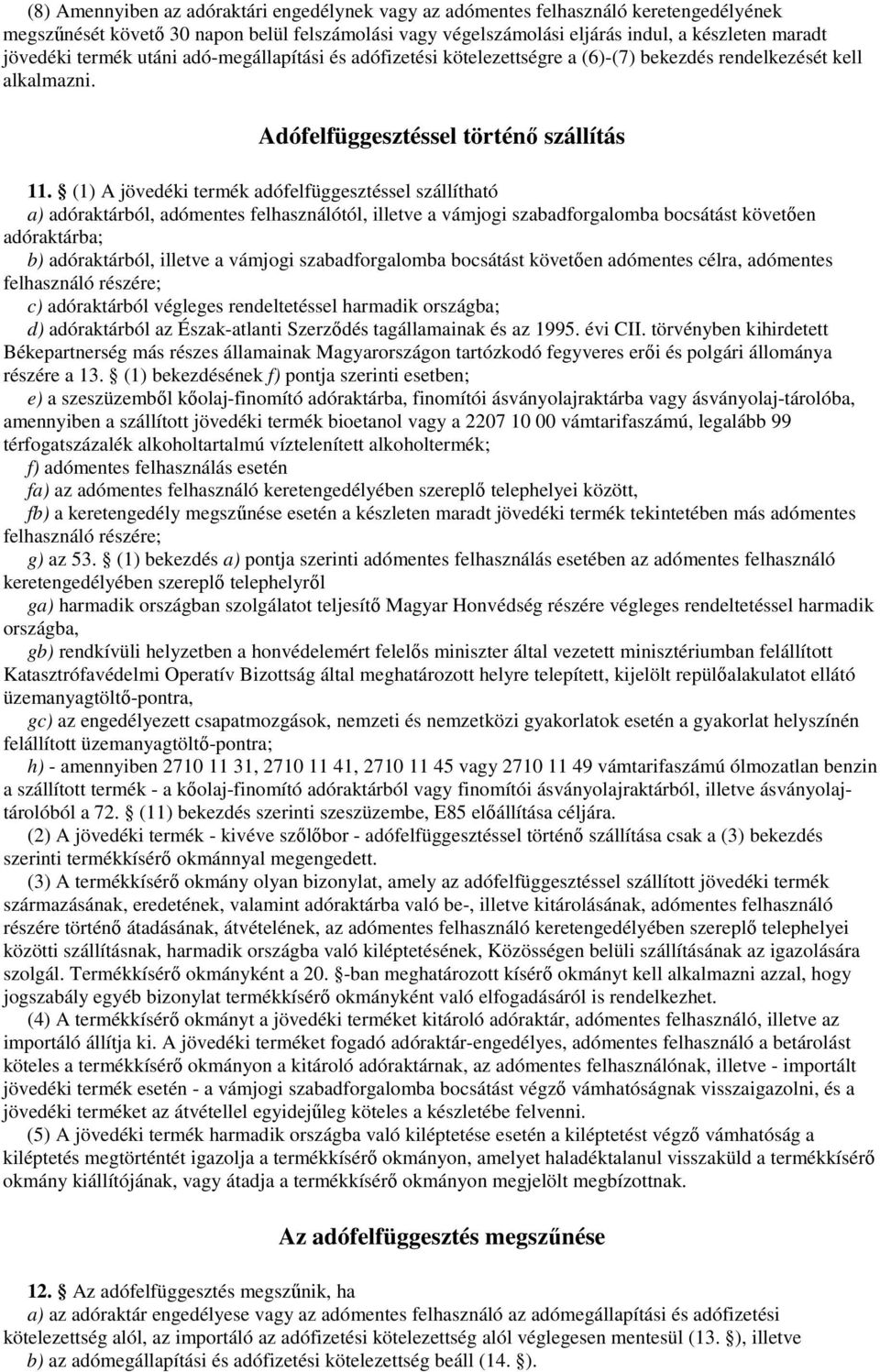 (1) A jövedéki termék adófelfüggesztéssel szállítható a) adóraktárból, adómentes felhasználótól, illetve a vámjogi szabadforgalomba bocsátást követıen adóraktárba; b) adóraktárból, illetve a vámjogi
