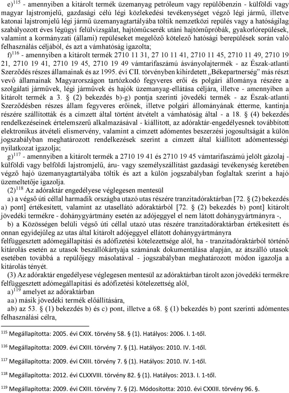 kormányzati (állami) repüléseket megelőző kötelező hatósági berepülések során való felhasználás céljából, és azt a vámhatóság igazolta; f) 116 - amennyiben a kitárolt termék 2710 11 31, 27 10 11 41,