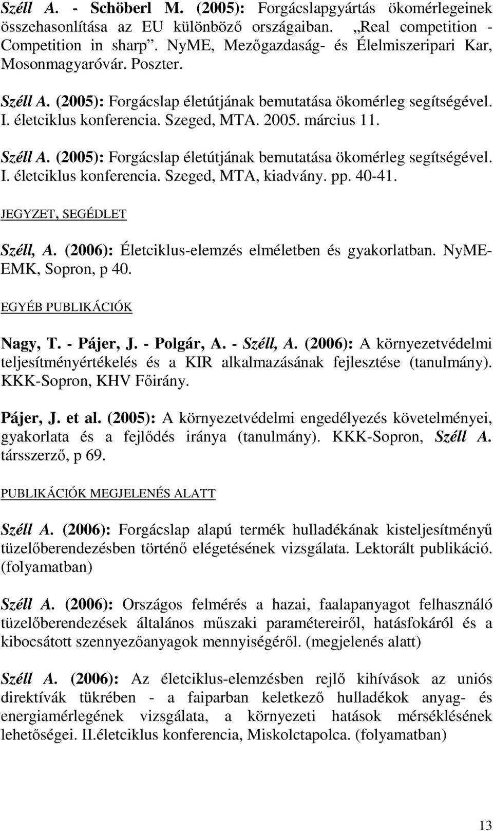 március 11. Széll A. (2005): Forgácslap életútjának bemutatása ökomérleg segítségével. I. életciklus konferencia. Szeged, MTA, kiadvány. pp. 40-41. JEGYZET, SEGÉDLET Széll, A.