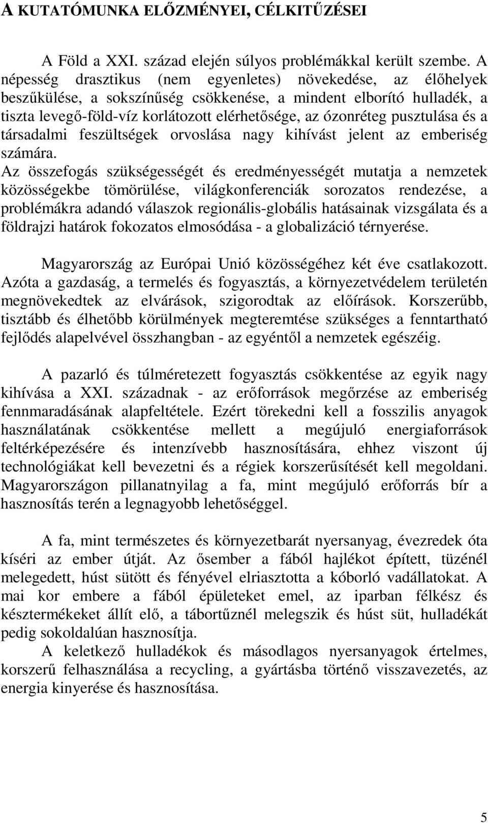 pusztulása és a társadalmi feszültségek orvoslása nagy kihívást jelent az emberiség számára.