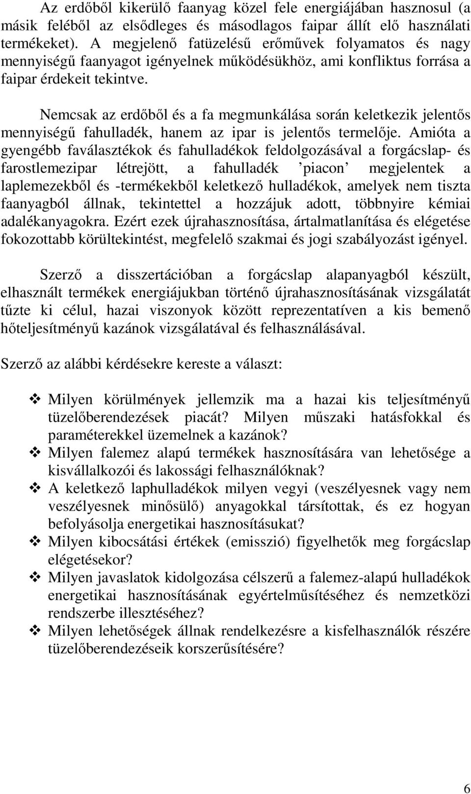 Nemcsak az erdıbıl és a fa megmunkálása során keletkezik jelentıs mennyiségő fahulladék, hanem az ipar is jelentıs termelıje.
