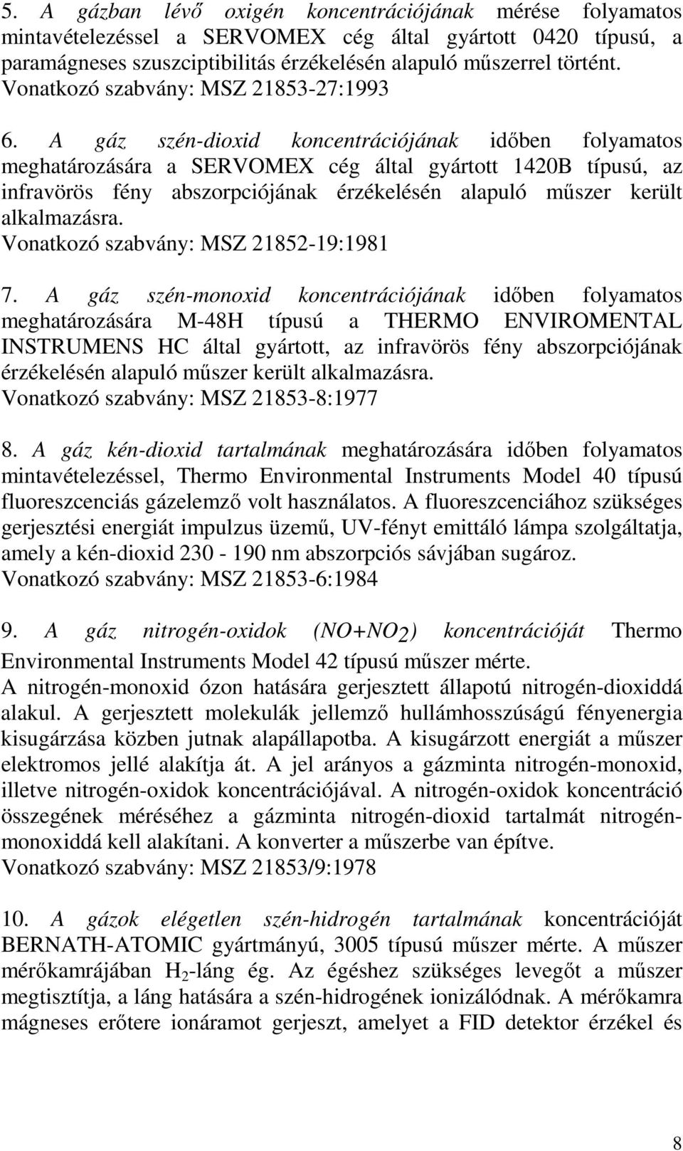 A gáz szén-dioxid koncentrációjának idıben folyamatos meghatározására a SERVOMEX cég által gyártott 1420B típusú, az infravörös fény abszorpciójának érzékelésén alapuló mőszer került alkalmazásra.