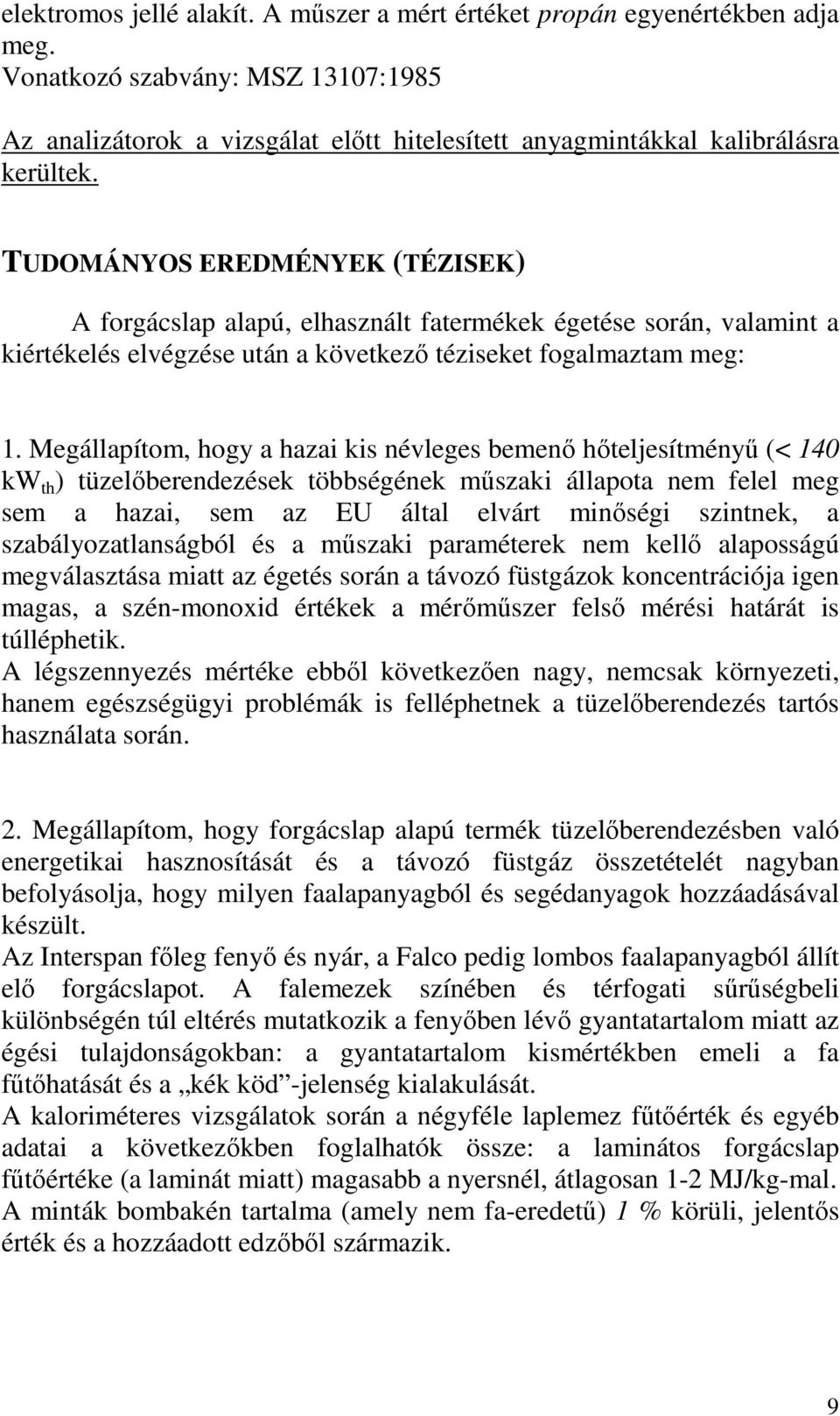 Megállapítom, hogy a hazai kis névleges bemenı hıteljesítményő (< 140 kw th ) tüzelıberendezések többségének mőszaki állapota nem felel meg sem a hazai, sem az EU által elvárt minıségi szintnek, a