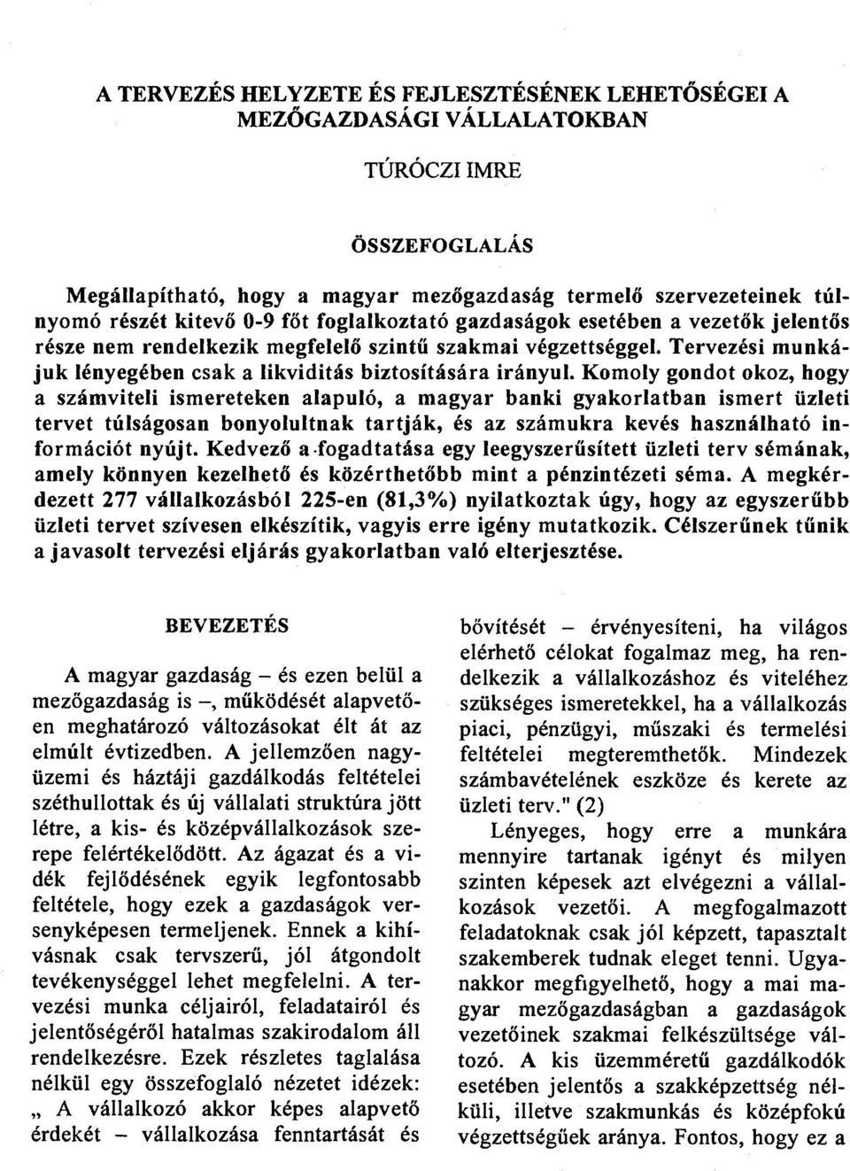 Komoly gondot okoz, hogy a számviteli ismereteken alapuló, a magyar banki gyakorlatban ismert üzleti tervet túlságosan bonyolultnak tartják, és az számukra kevés használható információt nyújt.