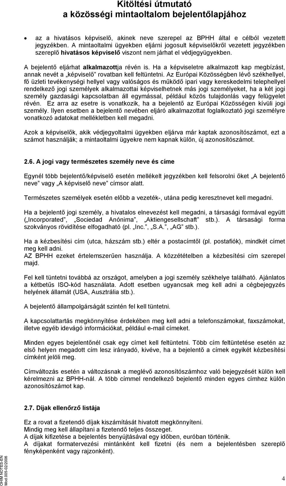 Ha a képviseletre alkalmazott kap megbízást, annak nevét a képviselő rovatban kell feltüntetni.