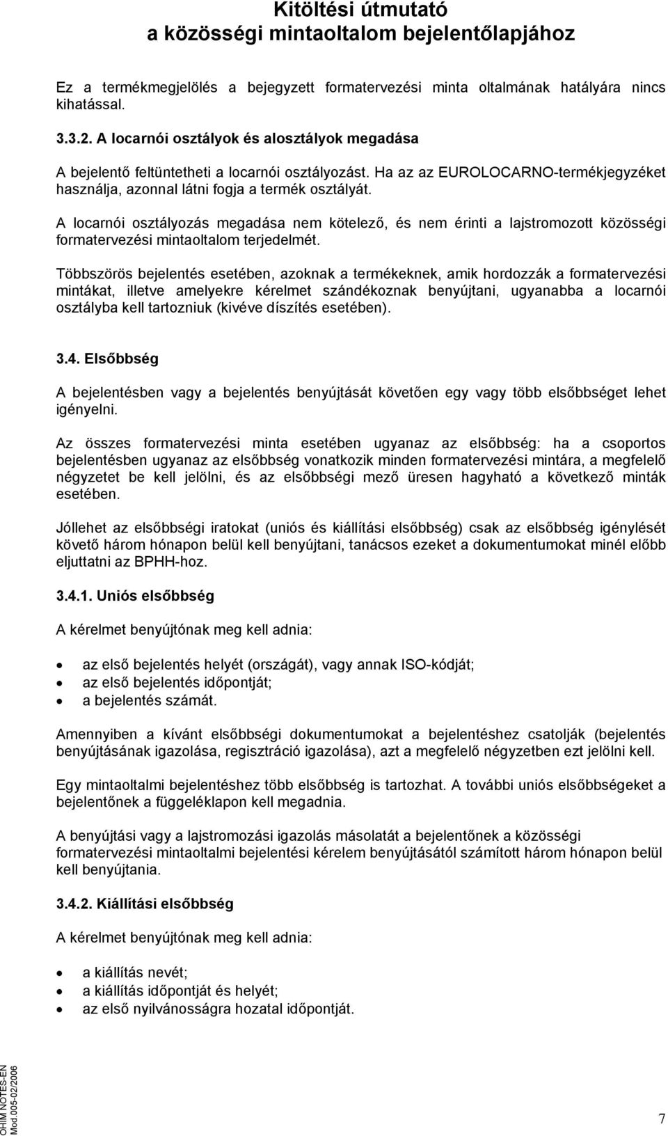 A locarnói osztályozás megadása nem kötelező, és nem érinti a lajstromozott közösségi formatervezési mintaoltalom terjedelmét.