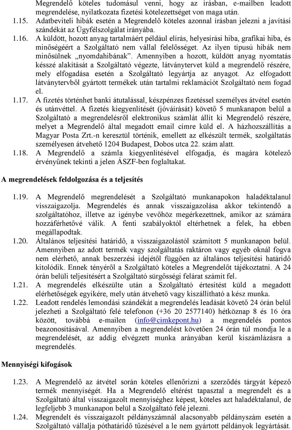 A küldött, hozott anyag tartalmáért például elírás, helyesírási hiba, grafikai hiba, és minőségéért a Szolgáltató nem vállal felelősséget. Az ilyen típusú hibák nem minősülnek nyomdahibának.