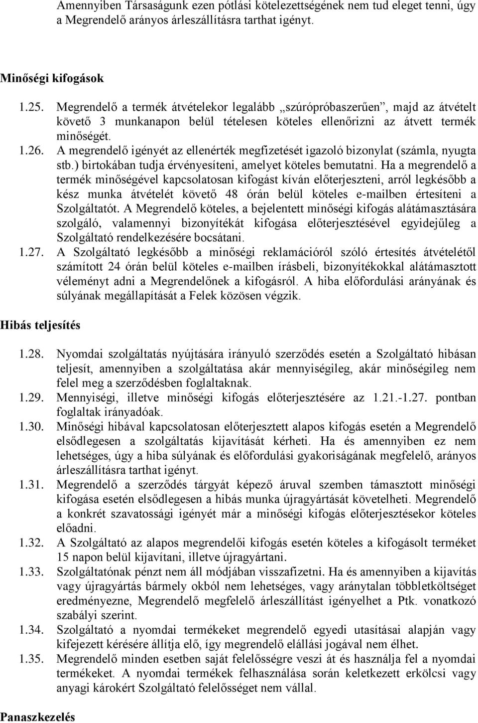 A megrendelő igényét az ellenérték megfizetését igazoló bizonylat (számla, nyugta stb.) birtokában tudja érvényesíteni, amelyet köteles bemutatni.