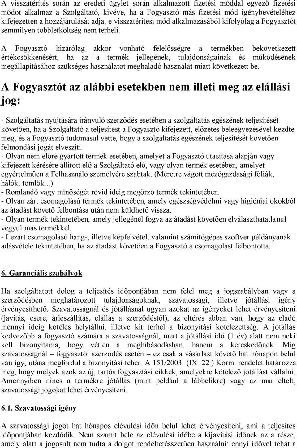 A Fogyasztó kizárólag akkor vonható felelősségre a termékben bekövetkezett értékcsökkenésért, ha az a termék jellegének, tulajdonságainak és működésének megállapításához szükséges használatot