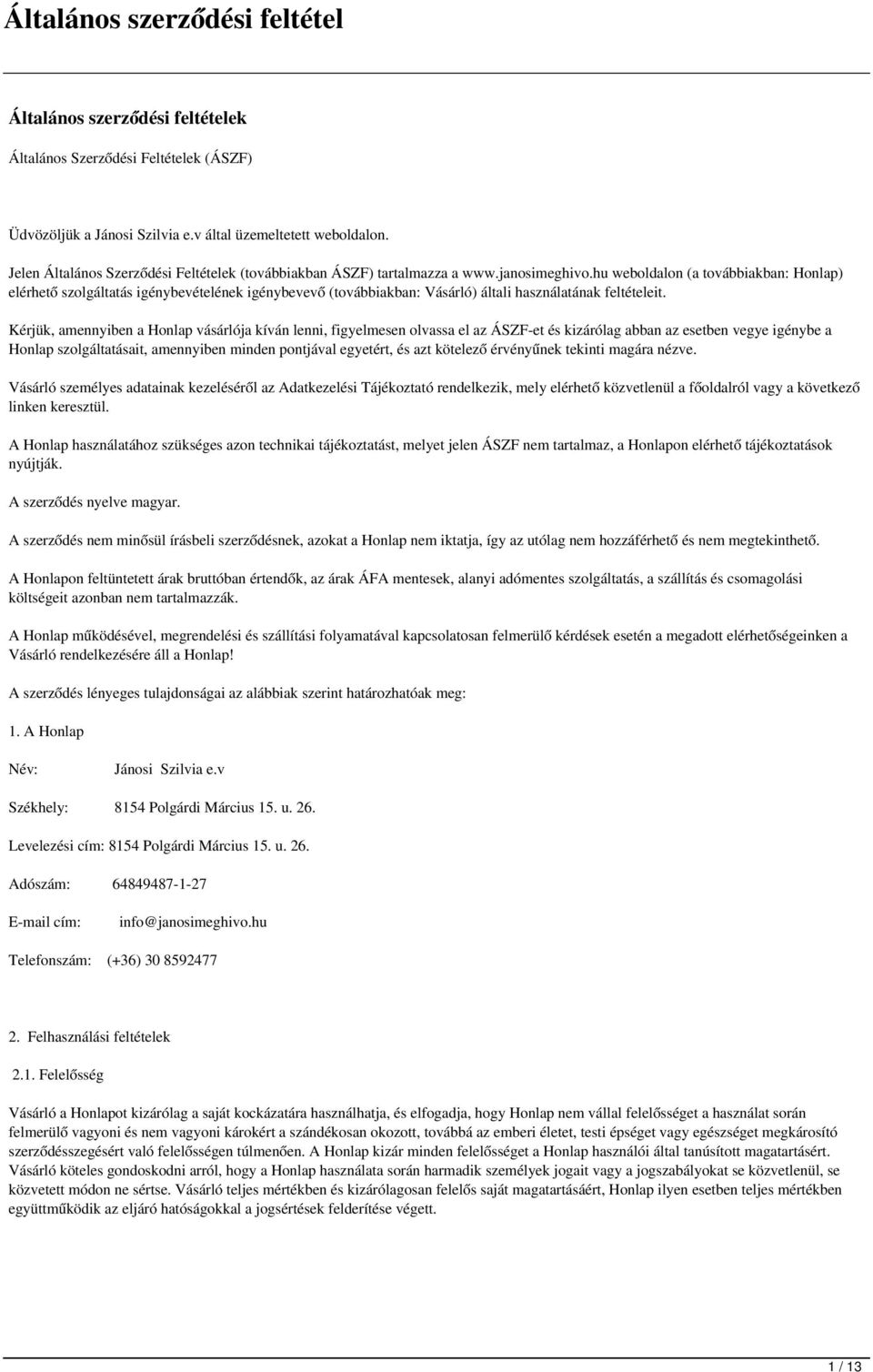 hu weboldalon (a továbbiakban: Honlap) elérhető szolgáltatás igénybevételének igénybevevő (továbbiakban: Vásárló) általi használatának feltételeit.