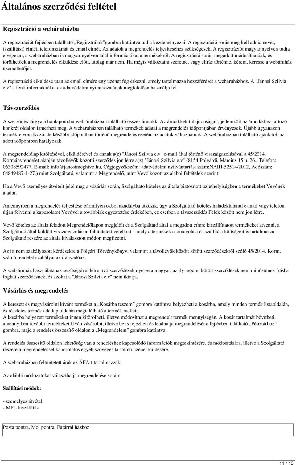 A regisztrációt magyar nyelven tudja elvégezni, a webáruházban is magyar nyelven talál információkat a termékekről.