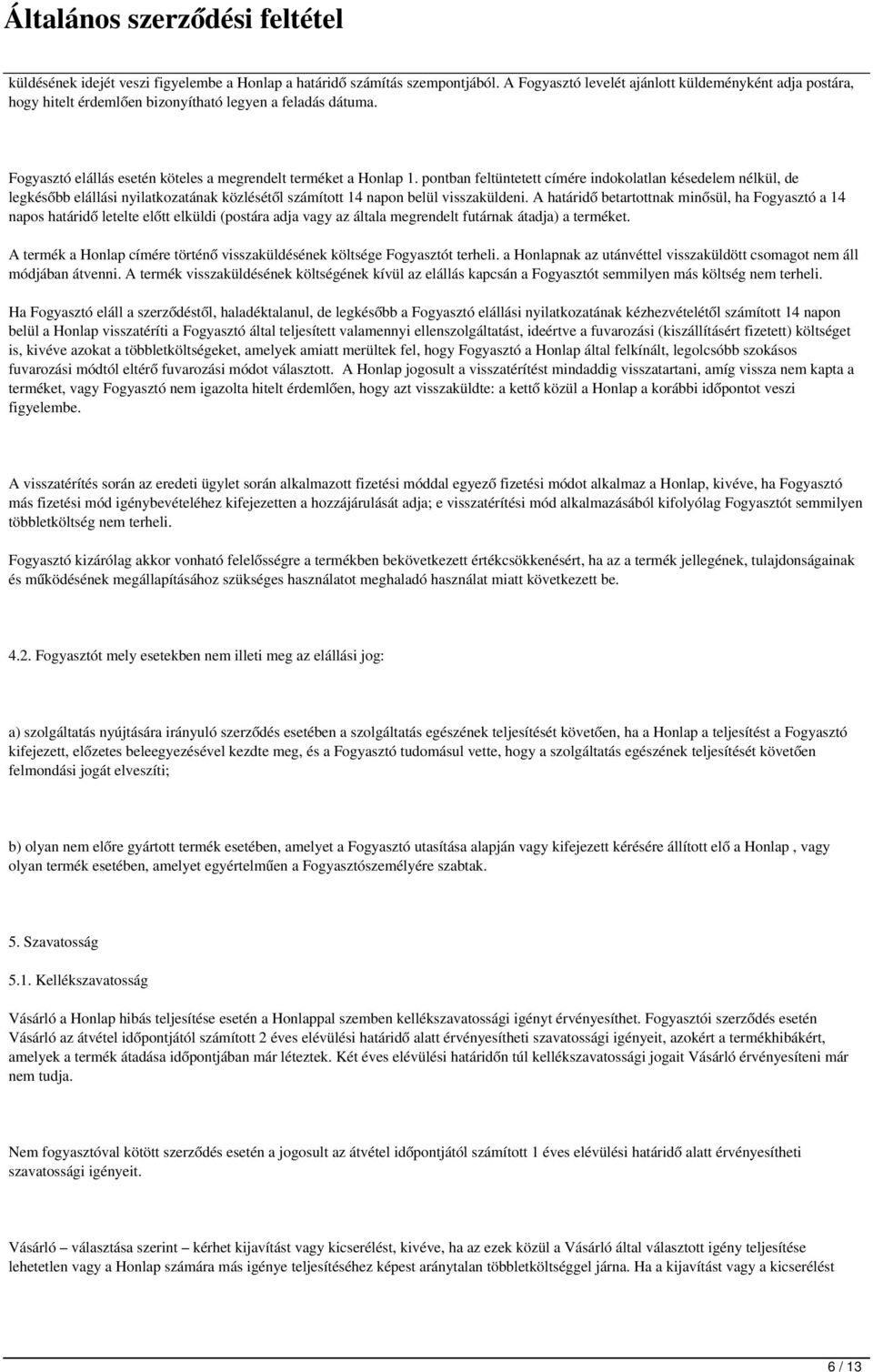 pontban feltüntetett címére indokolatlan késedelem nélkül, de legkésőbb elállási nyilatkozatának közlésétől számított 14 napon belül visszaküldeni.