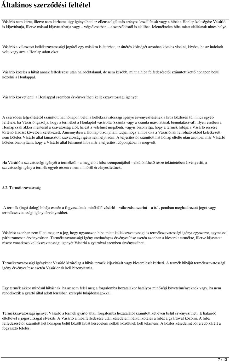 Vásárló a választott kellékszavatossági jogáról egy másikra is áttérhet, az áttérés költségét azonban köteles viselni, kivéve, ha az indokolt volt, vagy arra a Honlap adott okot.