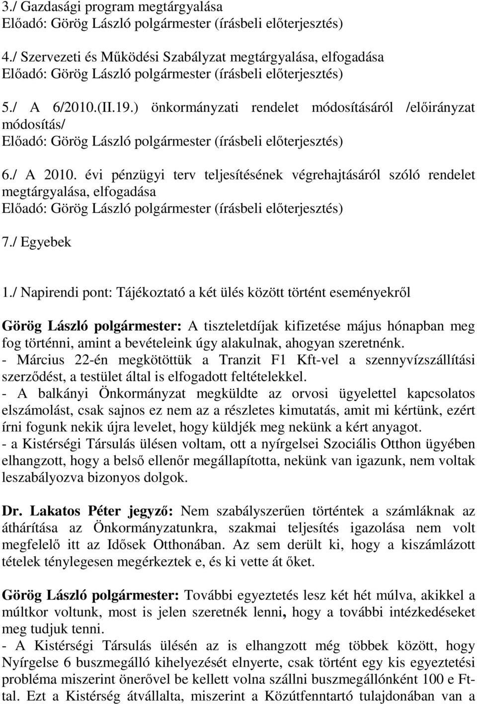 ) önkormányzati rendelet módosításáról /előirányzat módosítás/ Előadó: Görög László polgármester (írásbeli előterjesztés) 6./ A 2010.