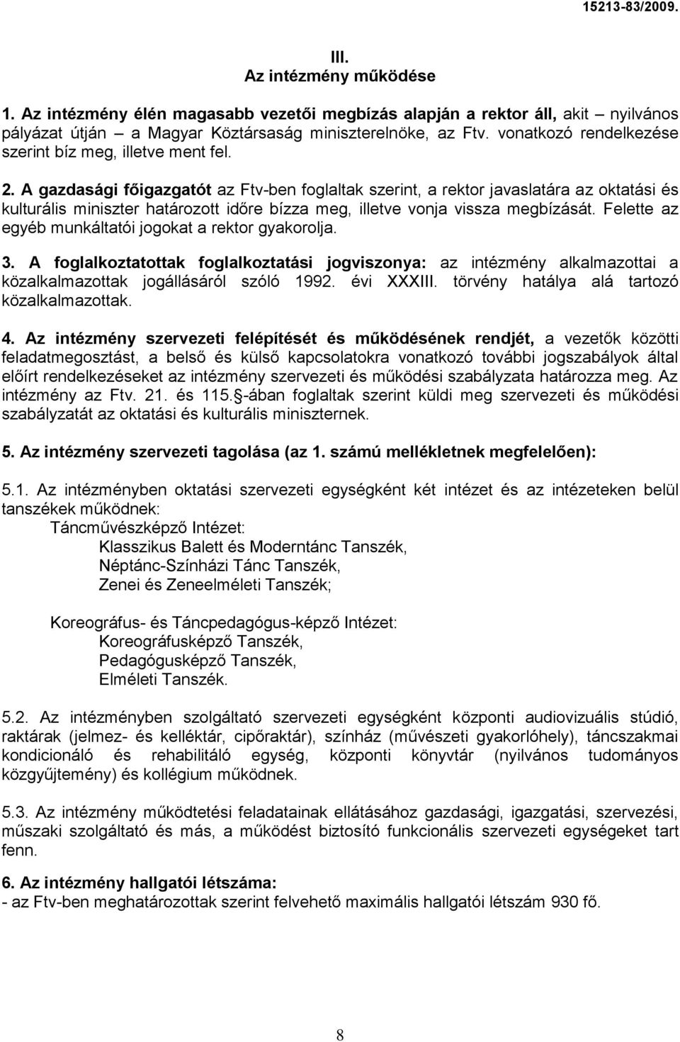 A gazdasági főigazgatót az Ftv-ben foglaltak szerint, a rektor javaslatára az oktatási és kulturális miniszter határozott időre bízza meg, illetve vonja vissza megbízását.