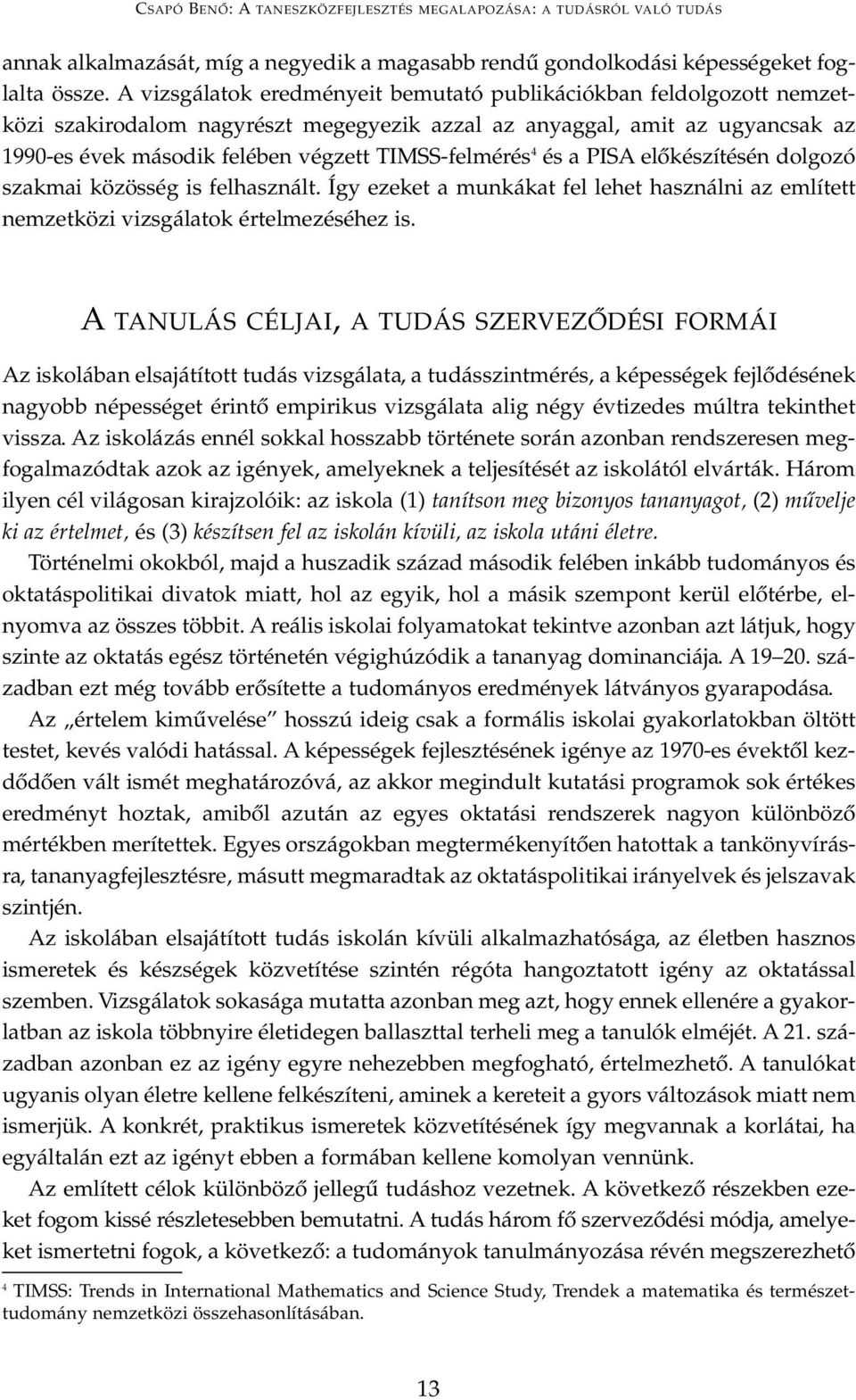 4 és a PISA előkészítésén dolgozó szakmai közösség is felhasznált. Így ezeket a munkákat fel lehet használni az említett nemzetközi vizsgálatok értelmezéséhez is.