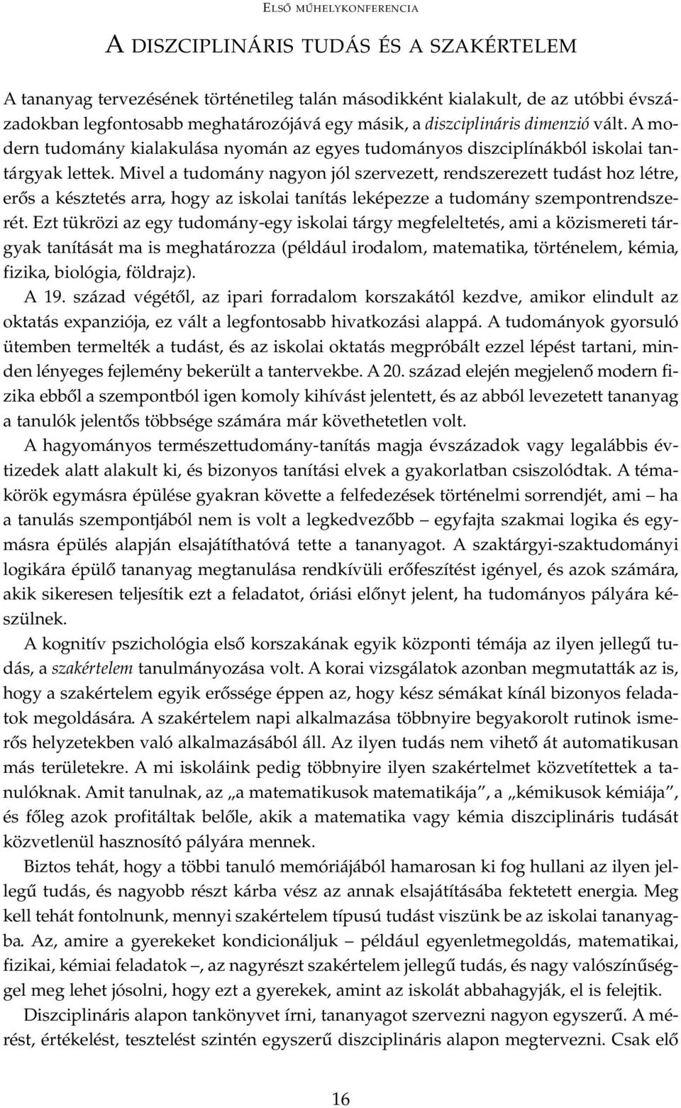 Mivel a tudomány nagyon jól szervezett, rendszerezett tudást hoz létre, erős a késztetés arra, hogy az iskolai tanítás leképezze a tudomány szempontrendszerét.