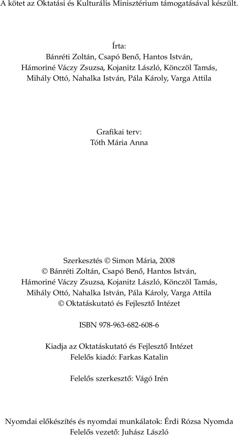 Tóth Mária Anna Szerkesztés Simon Mária, 2008 Bánréti Zoltán, Csapó Benő, Hantos István, Hámoriné Váczy Zsuzsa, Kojanitz László, Könczöl Tamás, Mihály Ottó, Nahalka István,