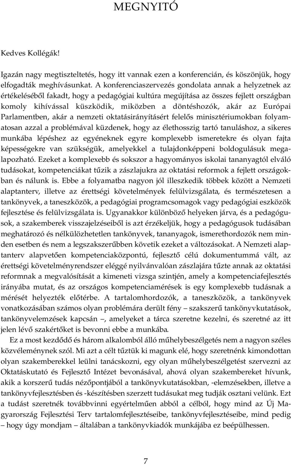 az Európai Parlamentben, akár a nemzeti oktatásirányításért felelős minisztériumokban folyamatosan azzal a problémával küzdenek, hogy az élethosszig tartó tanuláshoz, a sikeres munkába lépéshez az