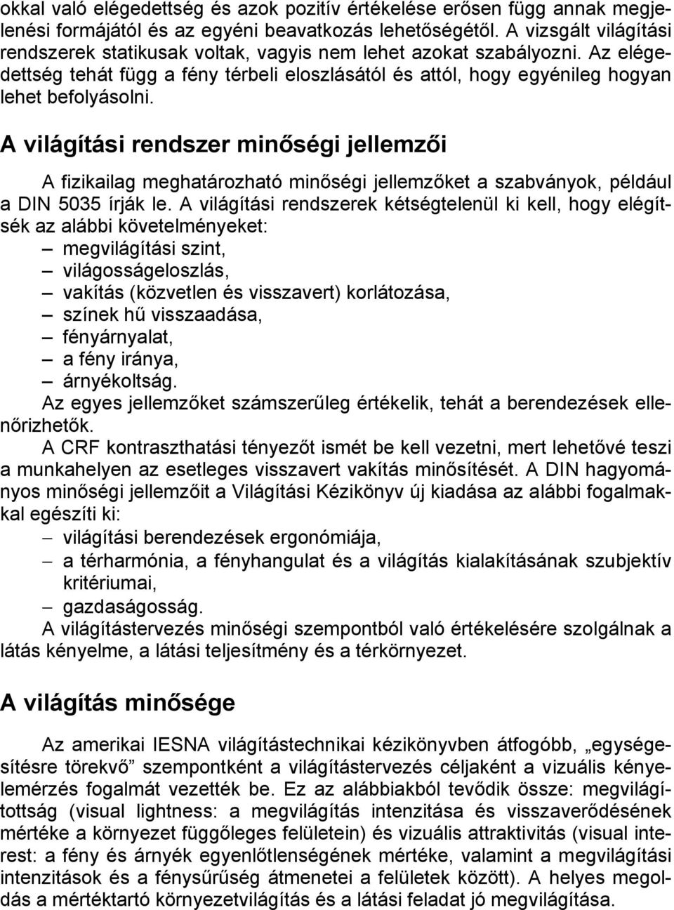 A világítási rendszer minőségi jellemzői A fizikailag meghatározható minőségi jellemzőket a szabványok, például a DIN 5035 írják le.