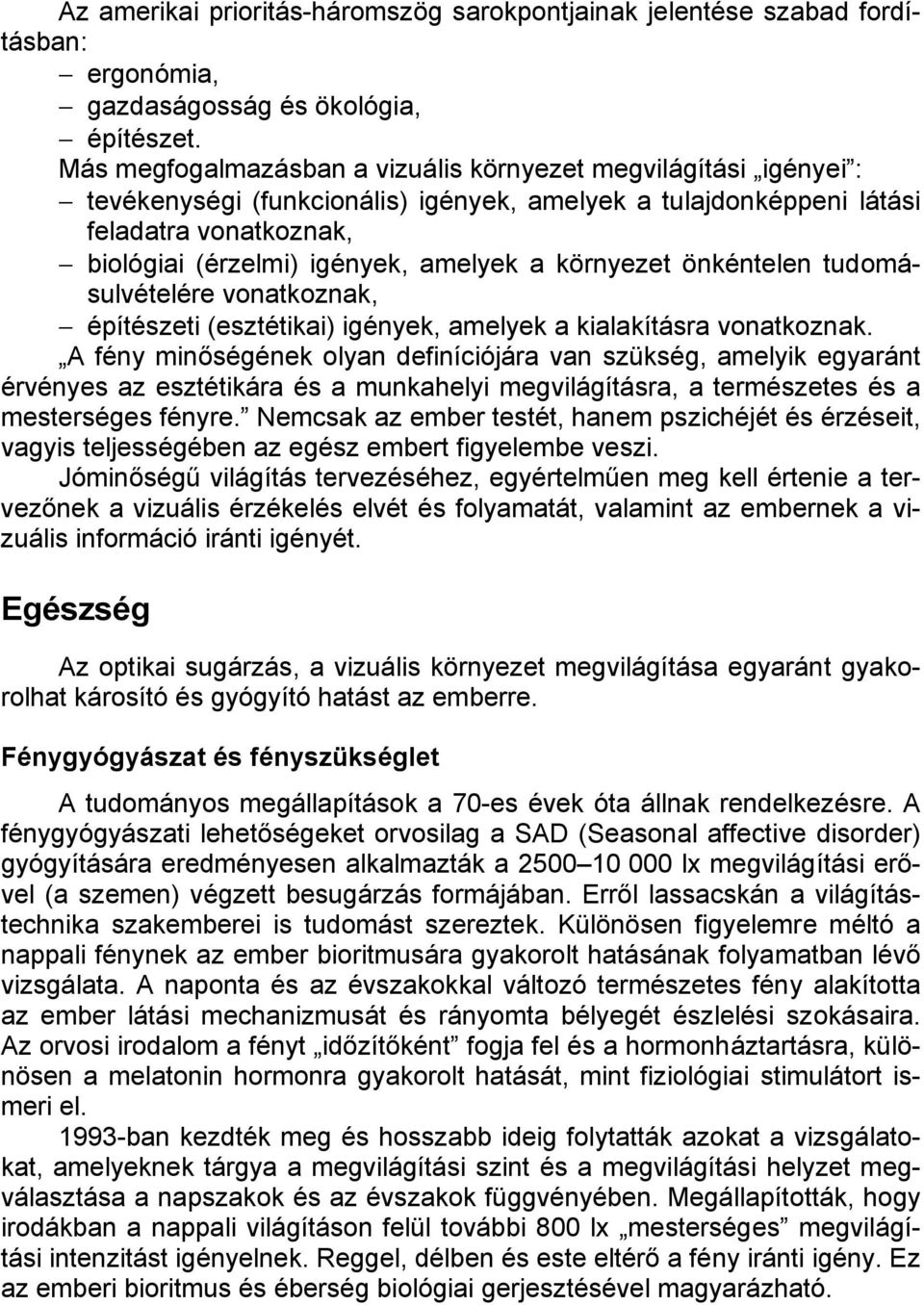 környezet önkéntelen tudomásulvételére vonatkoznak, építészeti (esztétikai) igények, amelyek a kialakításra vonatkoznak.
