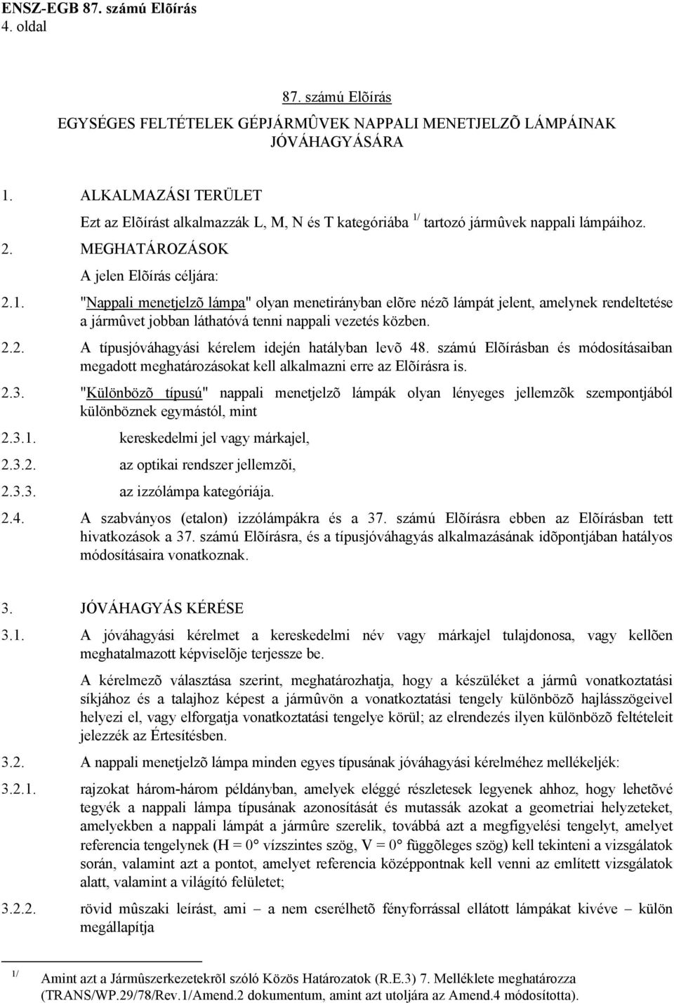 tartozó jármûvek nappali lámpáihoz. 2. MEGHATÁROZÁSOK A jelen Elõírás céljára: 2.1.