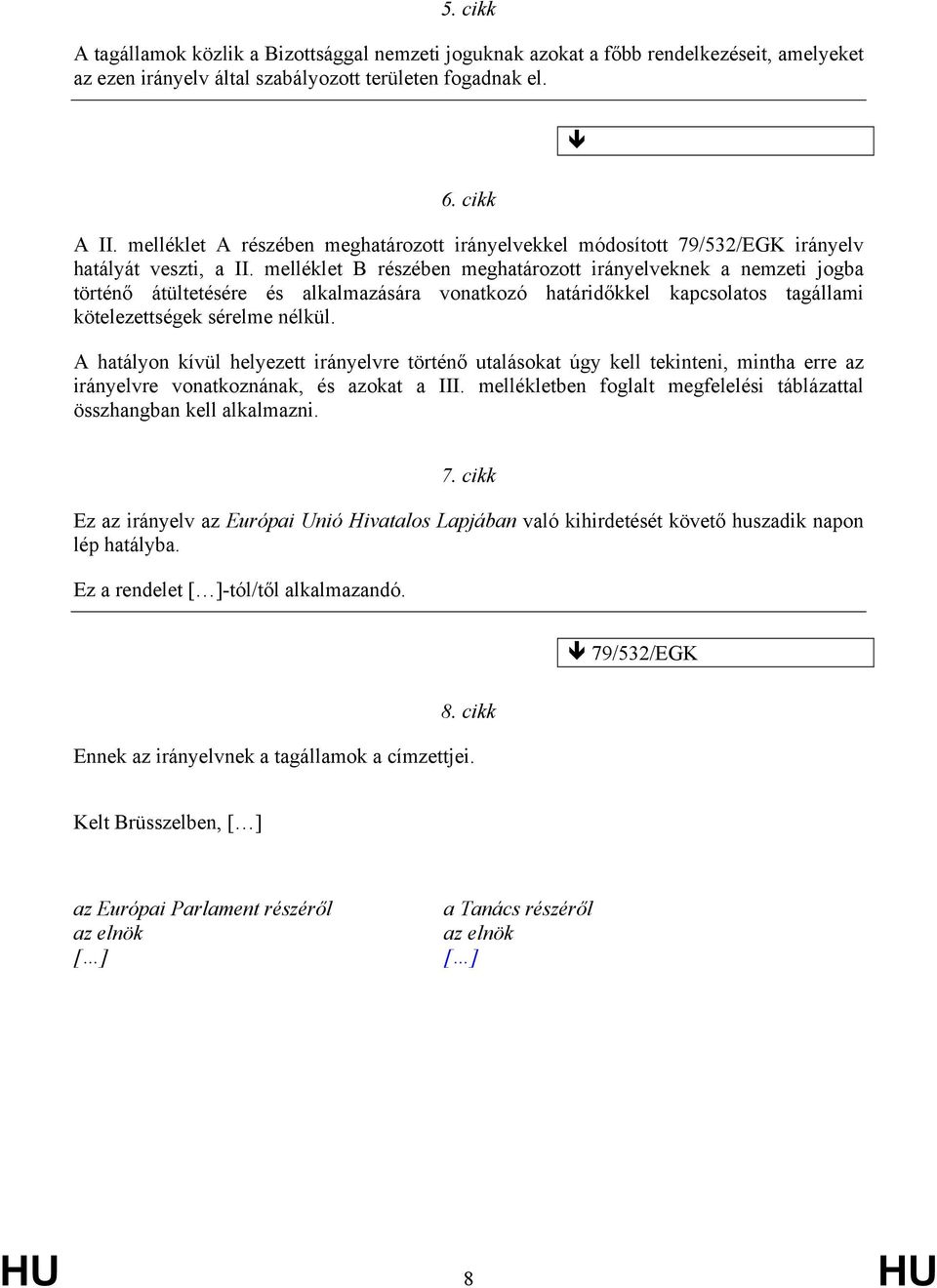 melléklet B részében meghatározott irányelveknek a nemzeti jogba történő átültetésére és alkalmazására vonatkozó határidőkkel kapcsolatos tagállami kötelezettségek sérelme nélkül.