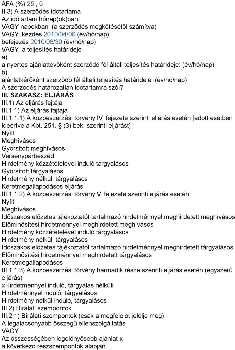 határideje a) a nyertes ajánlattevőként szerződő fél általi teljesítés határideje: (év/hó/nap) b) ajánlatkérőként szerződő fél általi teljesítés határideje: (év/hó/nap) A szerződés határozatlan