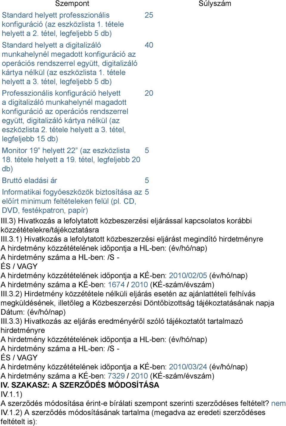 tétel, legfeljebb 5 db) Professzionális konfiguráció helyett a digitalizáló munkahelynél magadott konfiguráció az operációs rendszerrel együtt, digitalizáló kártya nélkül (az eszközlista 2.