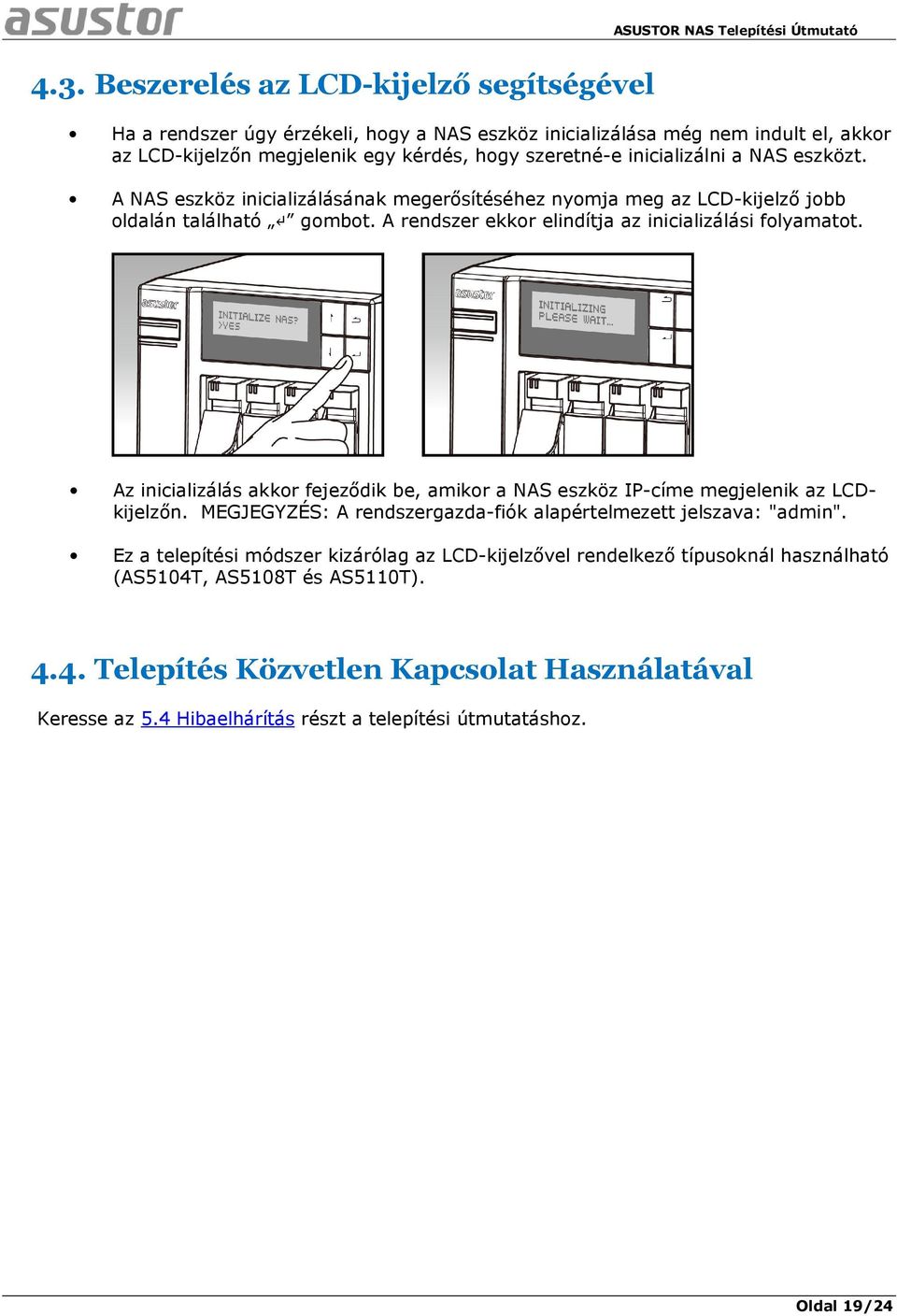 Az inicializálás akkor fejeződik be, amikor a NAS eszköz IP-címe megjelenik az LCDkijelzőn. MEGJEGYZÉS: A rendszergazda-fiók alapértelmezett jelszava: "admin".