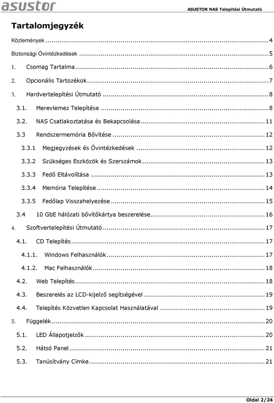 .. 15 3.4 10 GbE hálózati bővítőkártya beszerelése... 16 4. Szoftvertelepítési Útmutató... 17 4.1. CD Telepítés... 17 4.1.1. Windows Felhasználók... 17 4.1.2. Mac Felhasználók... 18 4.2. Web Telepítés.