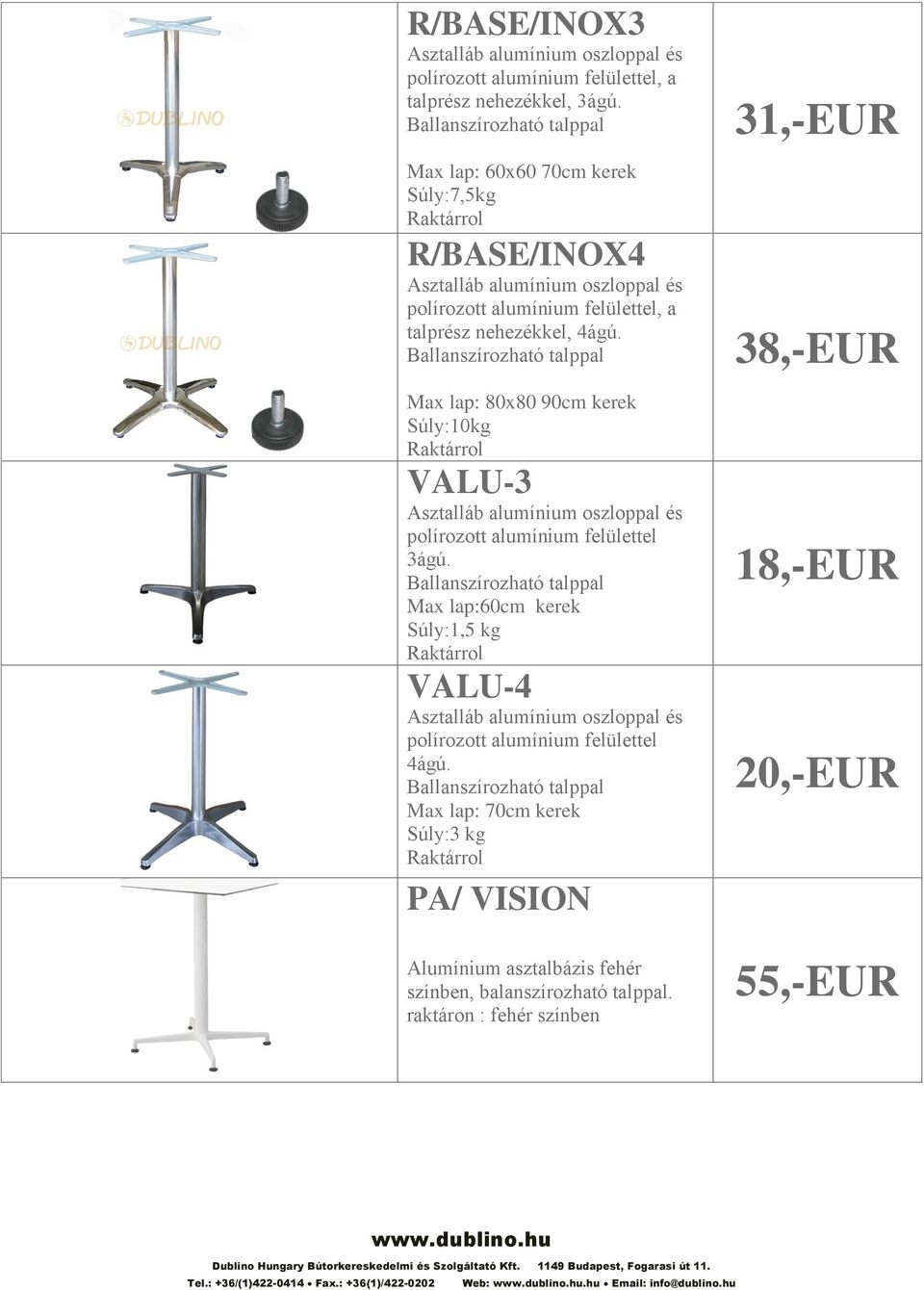 Max lap: 80x80 90cm kerek Súly:10kg Raktárrol VALU-3 Asztalláb alumínium oszloppal és polírozott alumínium felülettel 3ágú.