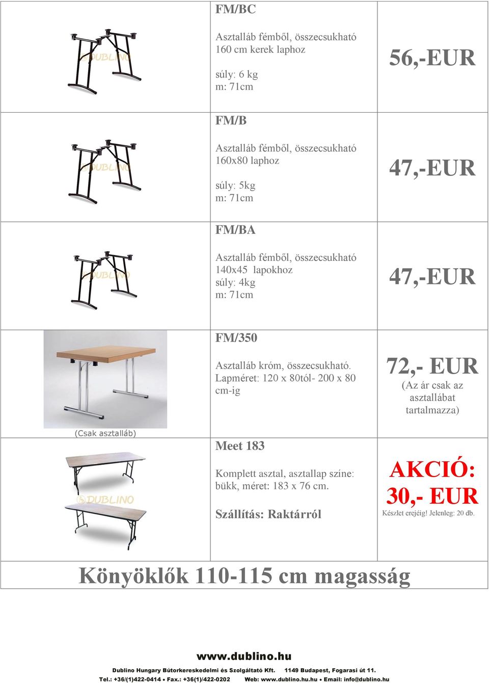 Lapméret: 120 x 80tól- 200 x 80 cm-ig 72,- EUR (Az ár csak az asztallábat tartalmazza) (Csak asztalláb) Meet 183 Komplett asztal, asztallap színe: bükk,