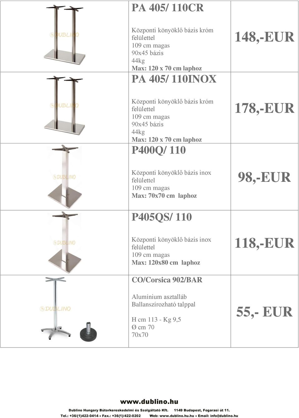 laphoz 148,-EUR 178,-EUR 98,-EUR P405QS/ 110 Központi könyöklő bázis inox felülettel Max: 120x80 cm laphoz 118,-EUR CO/Corsica