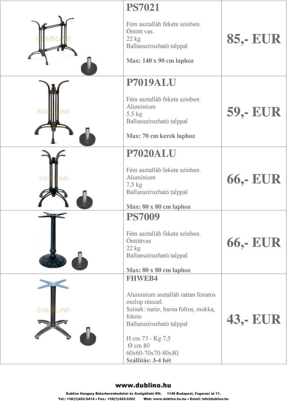 Alumínium 7,5 kg 66,- EUR PS7009 Öntöttvas 22 kg 66,- EUR FHWEB4 Alumínium asztalláb rattan fonatos oszlop