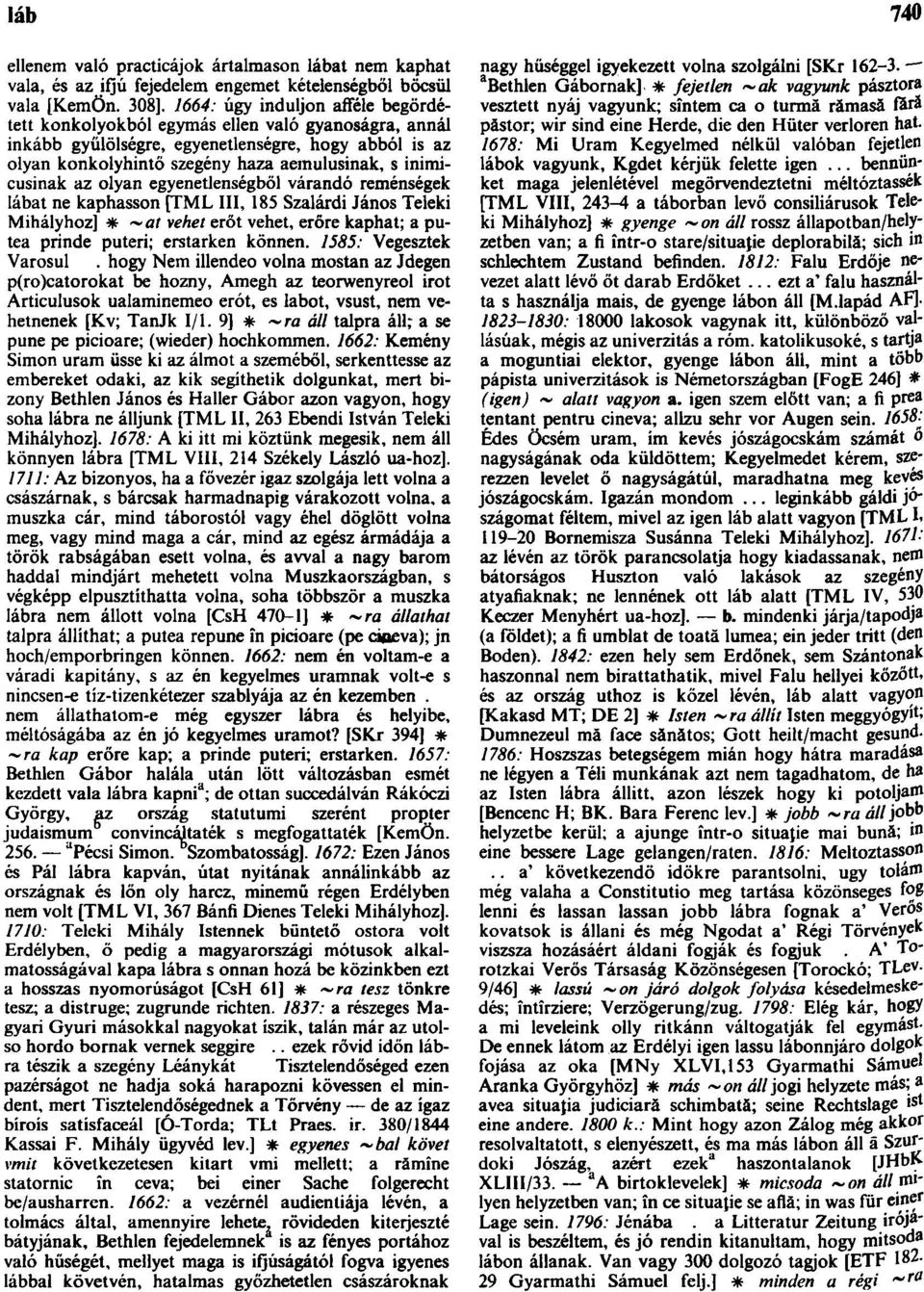 inimicusinak az olyan egyenetlenségből várandó reménségek lábat ne kaphasson [TML III, 185 Szalárdi János Teleki Mihályhoz] * vehet erőt vehet, erőre kaphat; a putea prinde puteri; erstarken können.