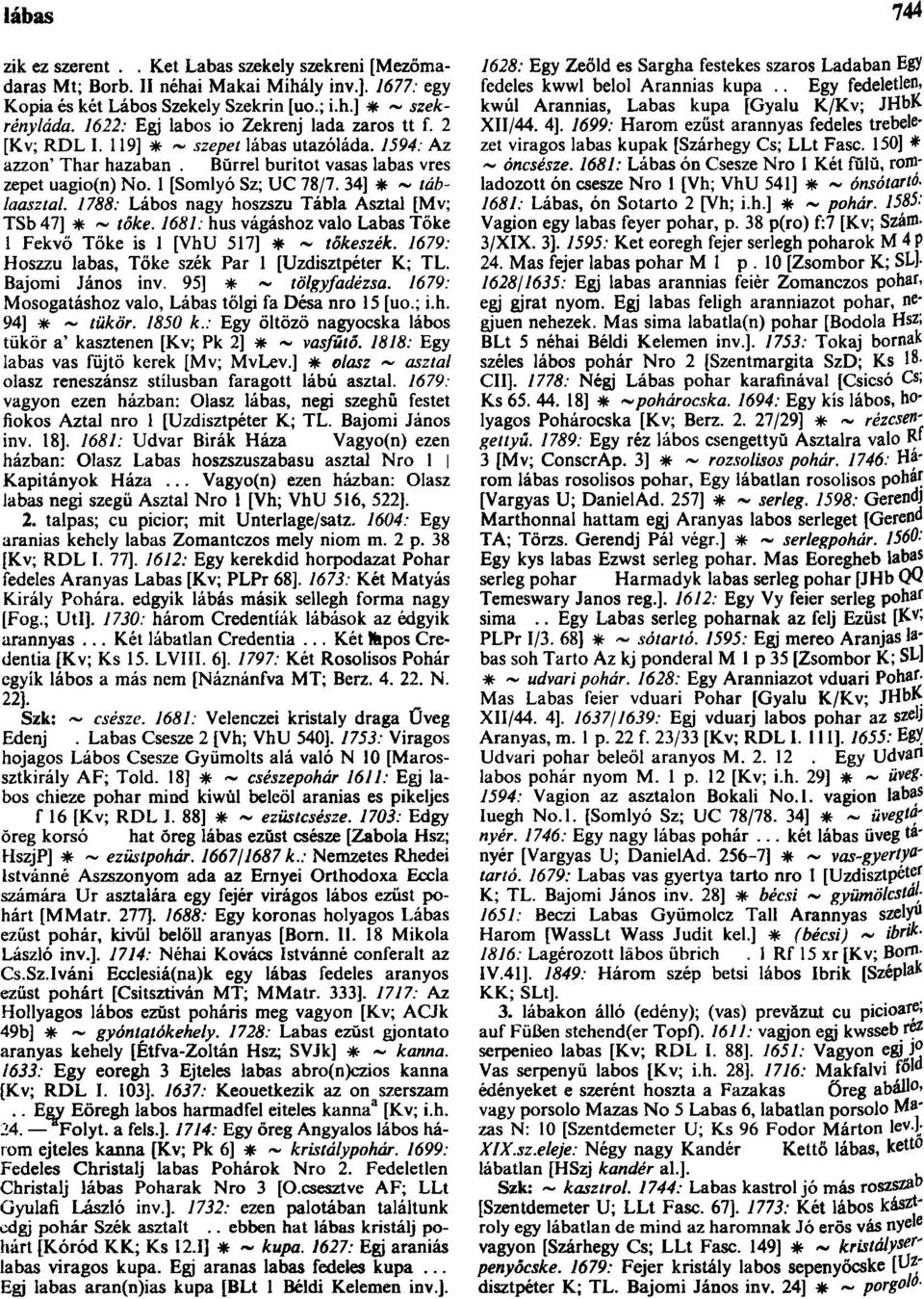 34] * ~ táblaasztal. 1788: Lábos nagy hoszszu Tábla Asztal [Mv; TSb 47] * ~ tőke. 1681: hus vágáshoz való Labas Tőke 1 Fekvő Tőke is 1 [VhU 517] * ~ tökeszék.
