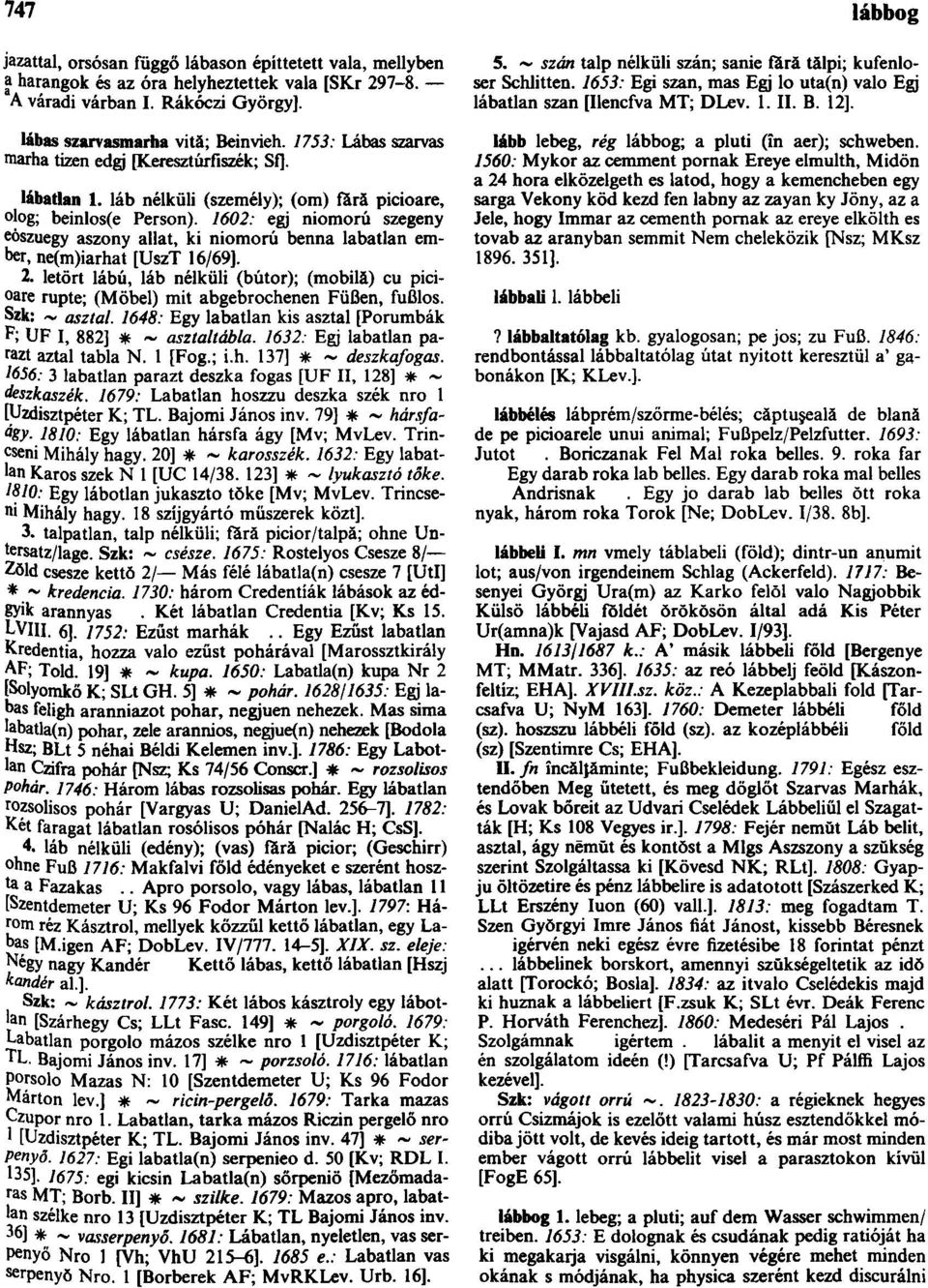 1753: Lábas szarvas marha tizen edgj [Keresztúrfiszék; Sf]. lábatlan 1. láb nélküli (személy); (om) fåră picioare, jog; beinlos(e Person).