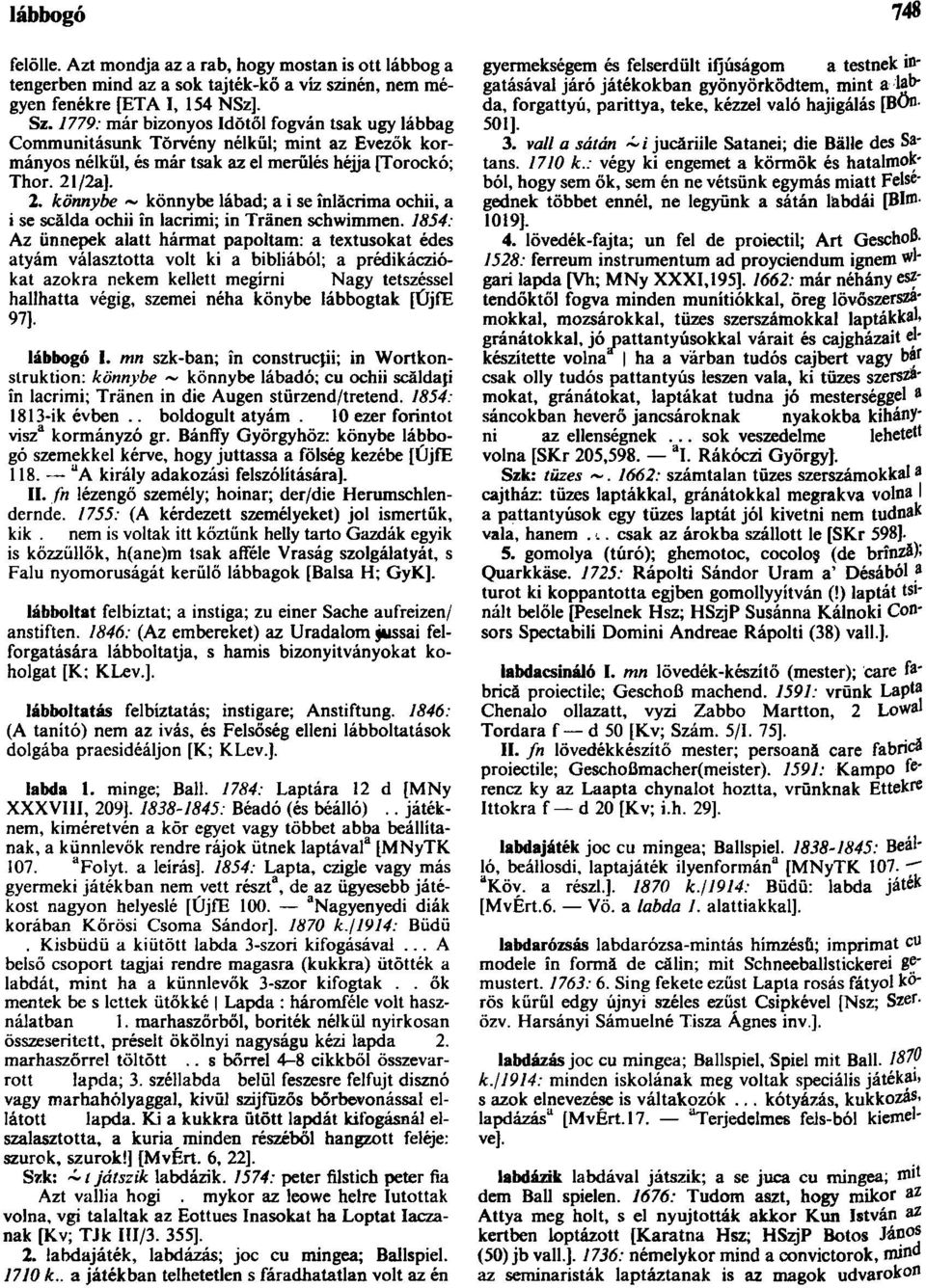 /2a]. 2. könnybe ~ könnybe lábad; a i se înlăcrima ochii, a i se scălda ochii ín lacrimi; in Tränen schwimmen.