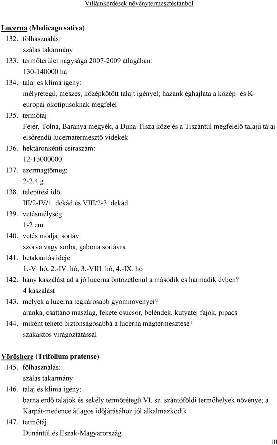 termőtáj: Fejér, Tolna, Baranya megyék, a Duna-Tisza köze és a Tiszántúl megfelelő talajú tájai elsőrendű lucernatermesztő vidékek 136. hektáronkénti csíraszám: 12-13000000 137.