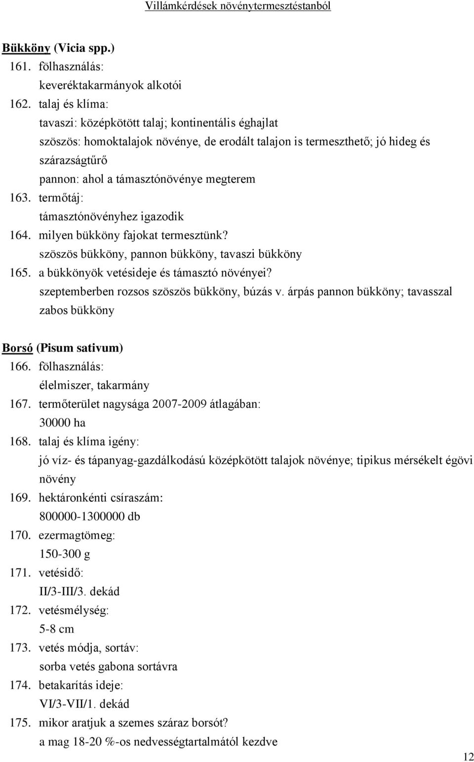 163. termőtáj: támasztónövényhez igazodik 164. milyen bükköny fajokat termesztünk? szöszös bükköny, pannon bükköny, tavaszi bükköny 165. a bükkönyök vetésideje és támasztó növényei?