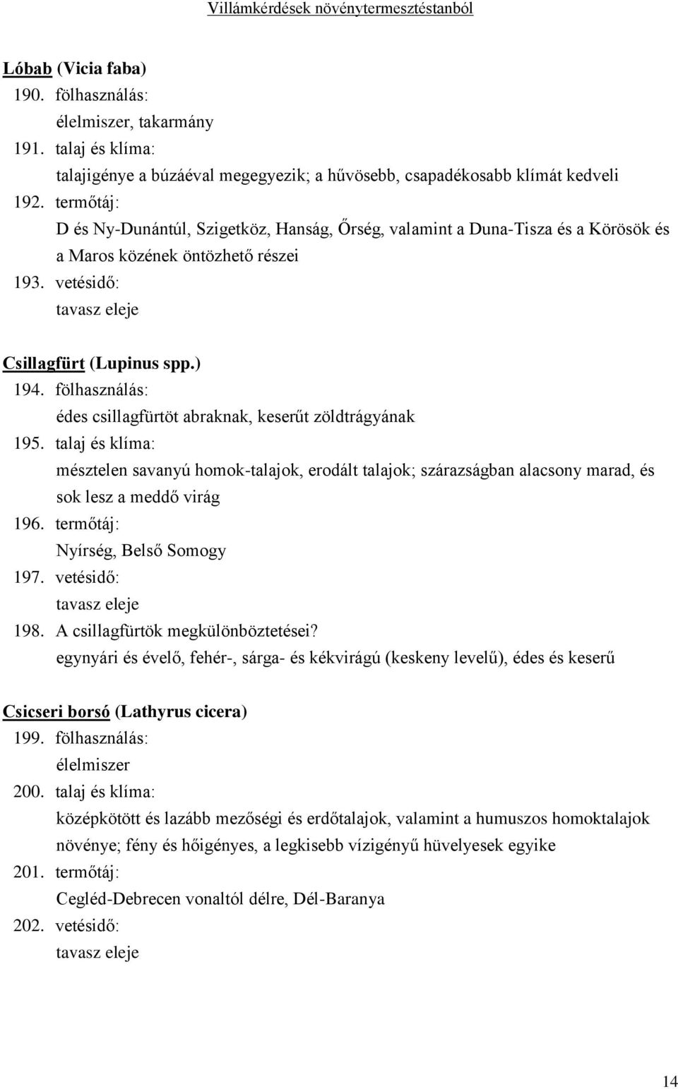 fölhasználás: édes csillagfürtöt abraknak, keserűt zöldtrágyának 195. talaj és klíma: mésztelen savanyú homok-talajok, erodált talajok; szárazságban alacsony marad, és sok lesz a meddő virág 196.