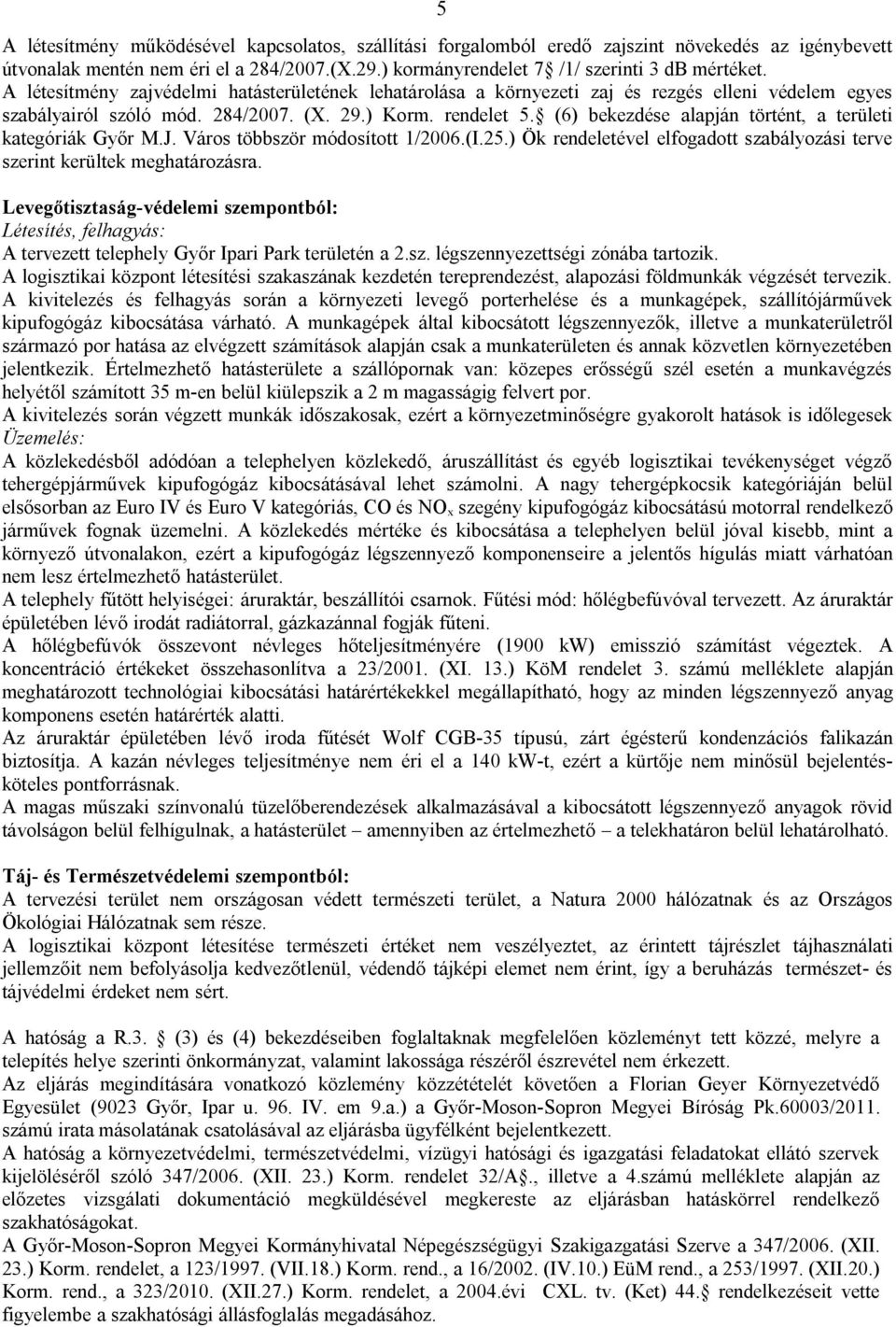 (6) bekezdése alapján történt, a területi kategóriák Győr M.J. Város többször módosított 1/2006.(I.25.) Ök rendeletével elfogadott szabályozási terve szerint kerültek meghatározásra.