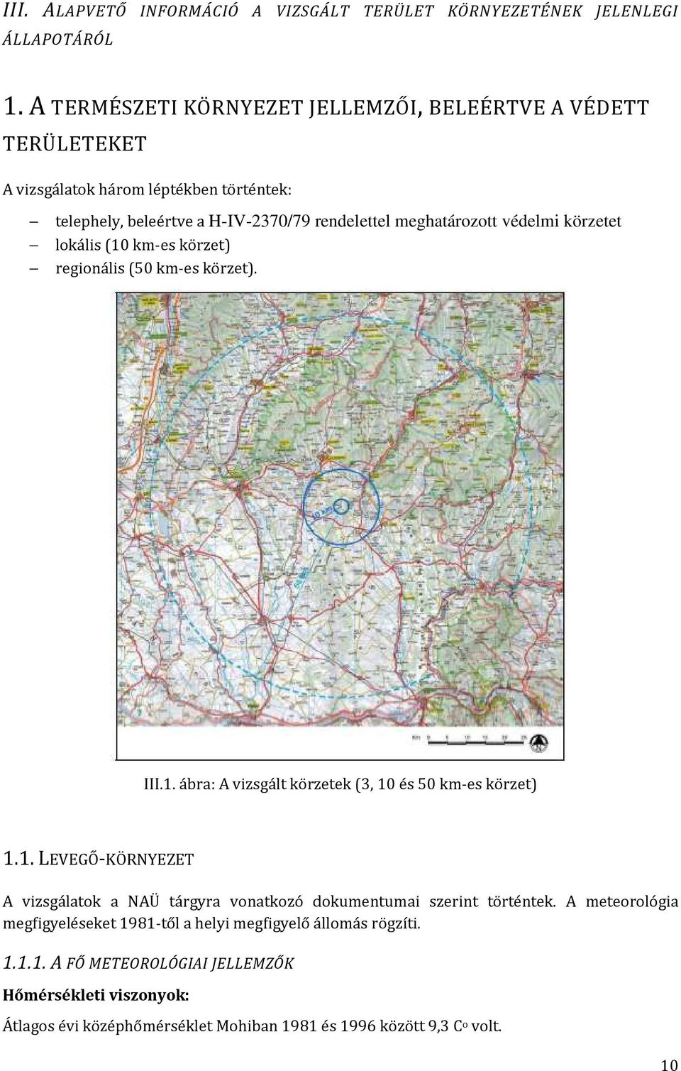 védelmi körzetet lokális (10 km-es körzet) regionális (50 km-es körzet). III.1. ábra: A vizsgált körzetek (3, 10 és 50 km-es körzet) 1.1. LEVEGŐ-KÖRNYEZET A vizsgálatok a NAÜ tárgyra vonatkozó dokumentumai szerint történtek.