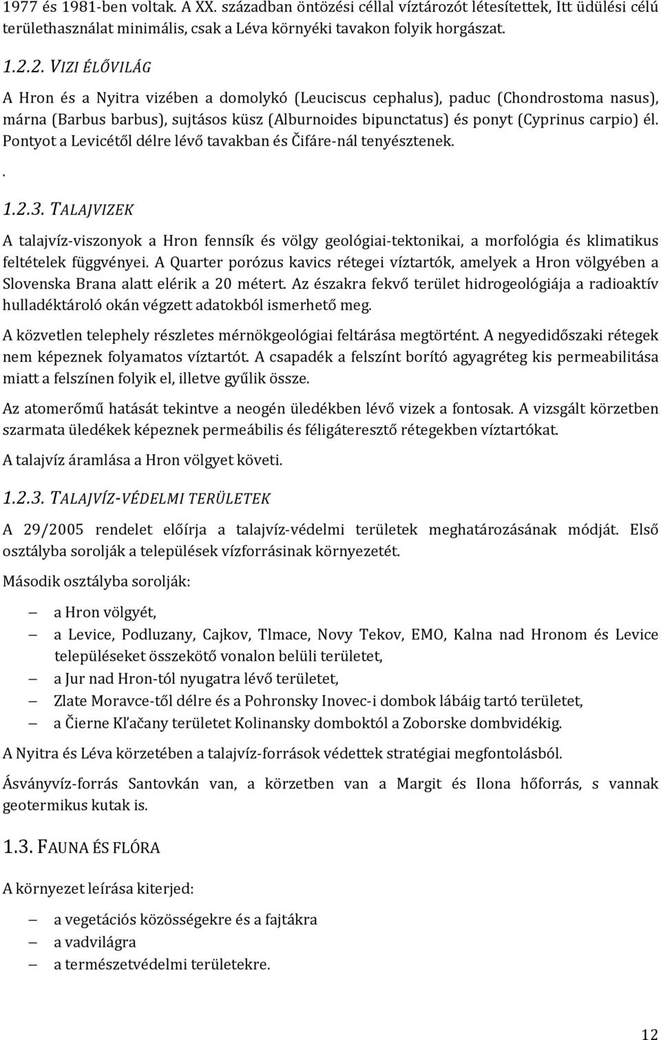 Pontyot a Levicétől délre lévő tavakban és Čifáre-nál tenyésztenek.. 1.2.3.